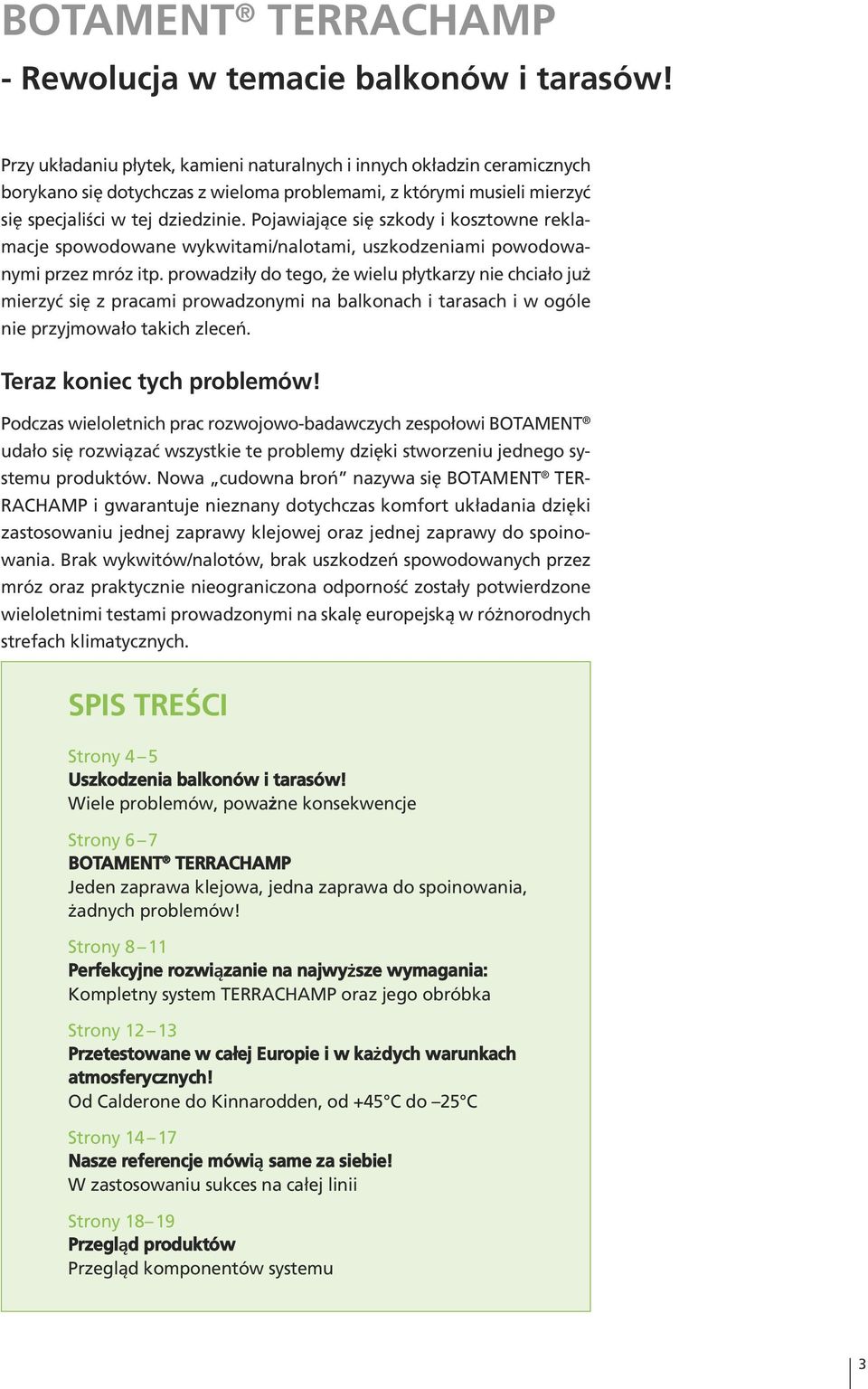 Pojawiające się szkody i kosztowne reklamacje spowodowane wykwitami/nalotami, uszkodzeniami powodowanymi przez mróz itp.
