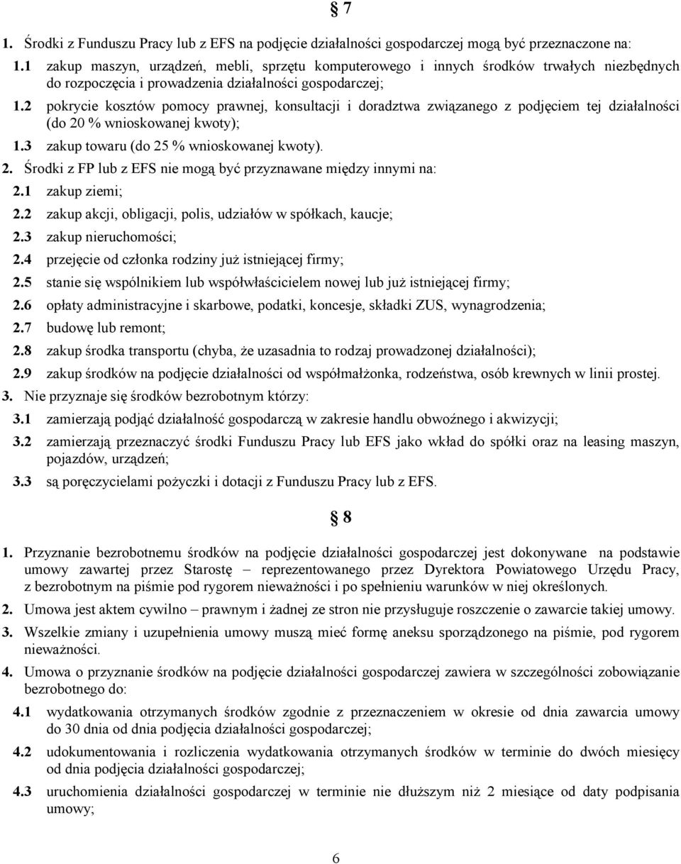 2 pokrycie kosztów pomocy prawnej, konsultacji i doradztwa związanego z podjęciem tej działalności (do 20 % wnioskowanej kwoty); 1.3 zakup towaru (do 25 % wnioskowanej kwoty). 2. Środki z FP lub z EFS nie mogą być przyznawane między innymi na: 2.