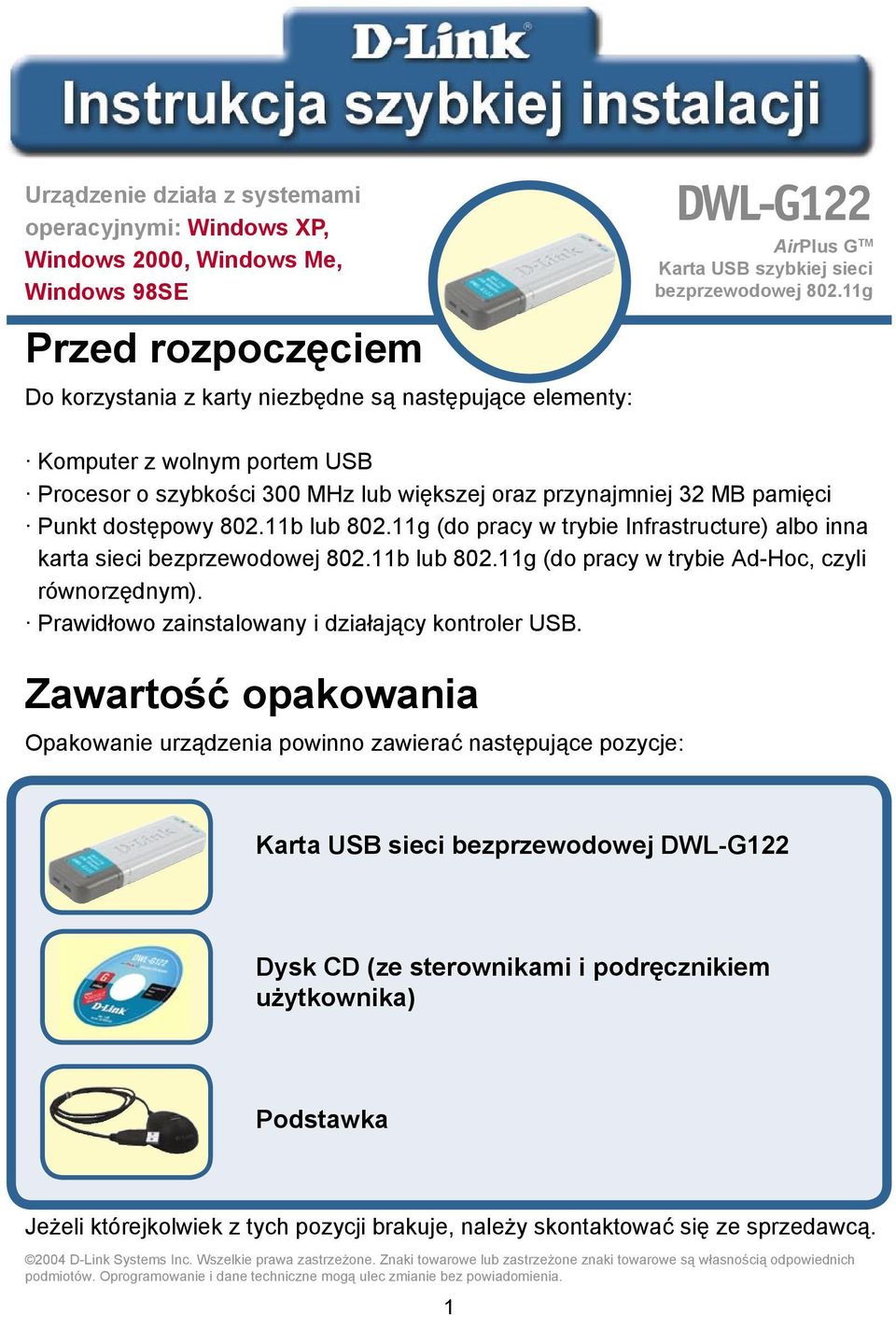 11g (do pracy w trybie Infrastructure) albo inna karta sieci bezprzewodowej 802.11b lub 802.11g (do pracy w trybie Ad-Hoc, czyli równorzędnym). Prawidłowo zainstalowany i działający kontroler USB.