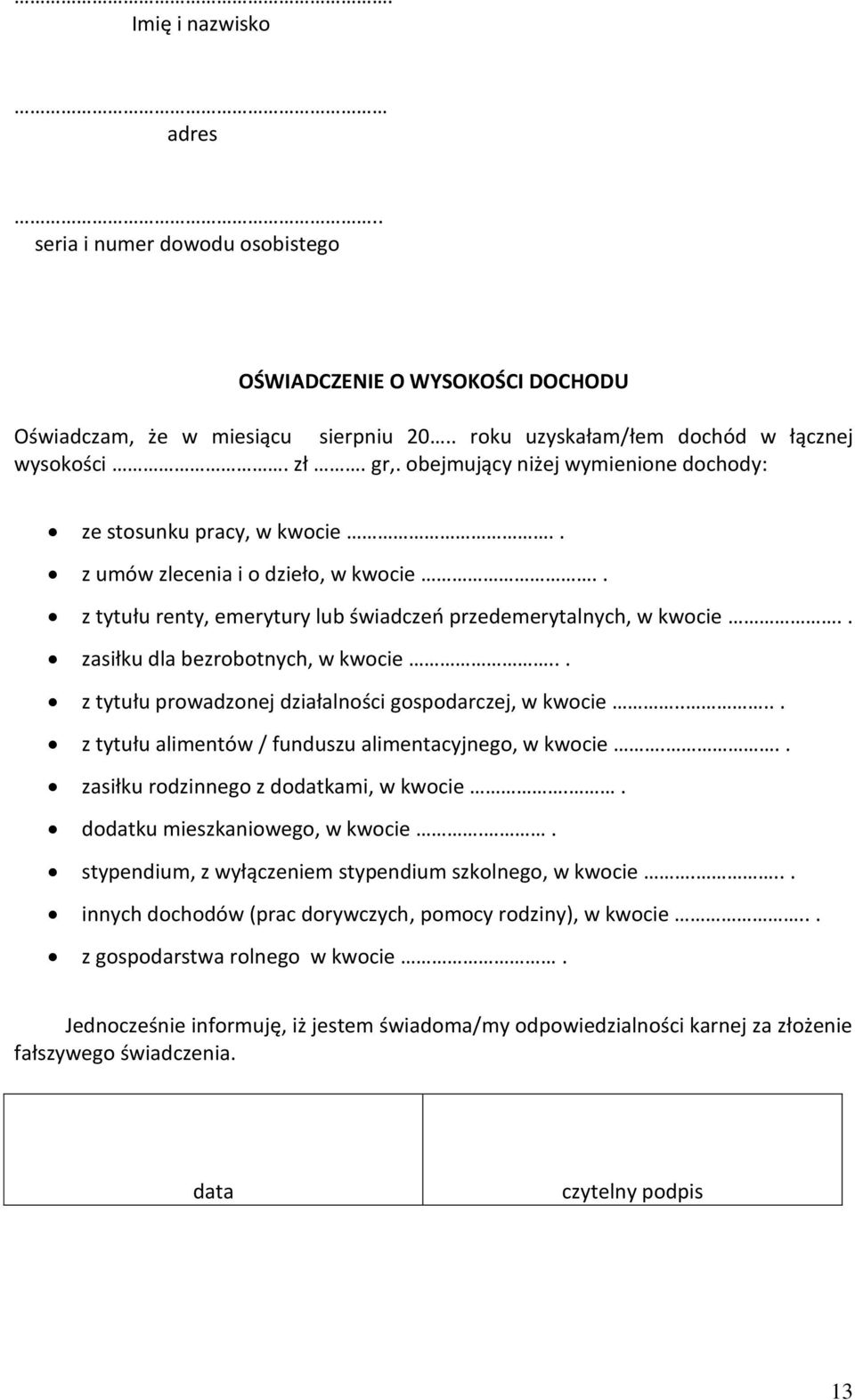 . zasiłku dla bezrobotnych, w kwocie... z tytułu prowadzonej działalności gospodarczej, w kwocie..... z tytułu alimentów / funduszu alimentacyjnego, w kwocie... zasiłku rodzinnego z dodatkami, w kwocie.