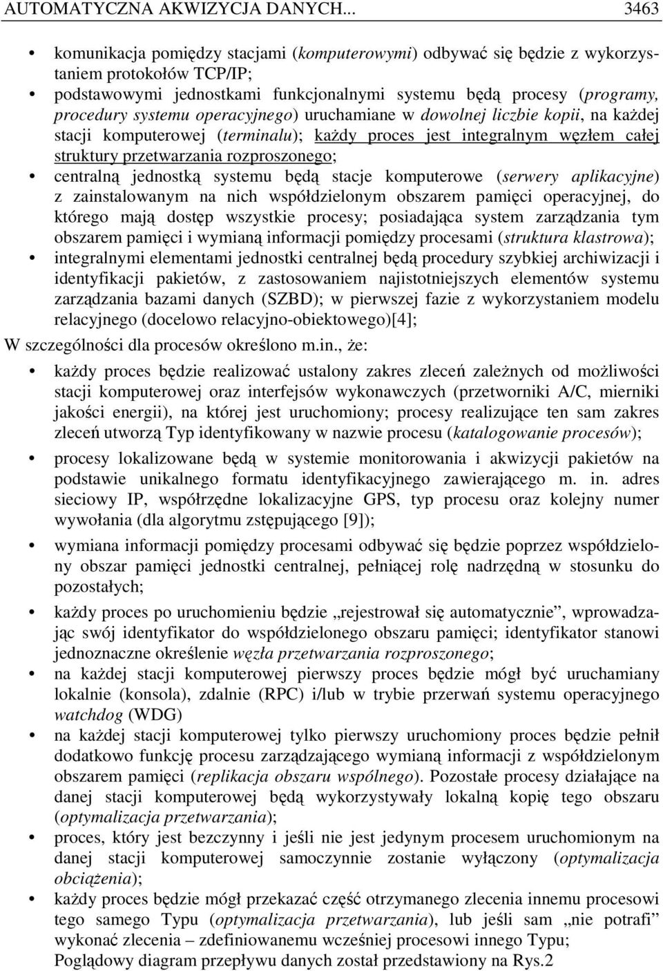 operacyjnego) uruchamiane w dowolnej liczbie kopii, na kaŝdej stacji komputerowej (terminalu); kaŝdy proces jest integralnym węzłem całej struktury przetwarzania rozproszonego; centralną jednostką