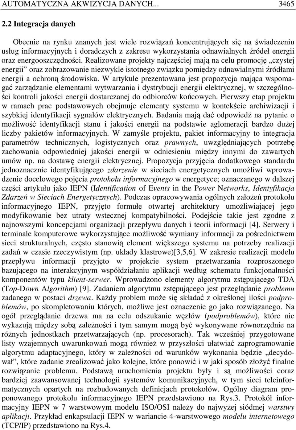 energooszczędności. Realizowane projekty najczęściej mają na celu promocję czystej energii oraz zobrazowanie niezwykle istotnego związku pomiędzy odnawialnymi źródłami energii a ochroną środowiska.
