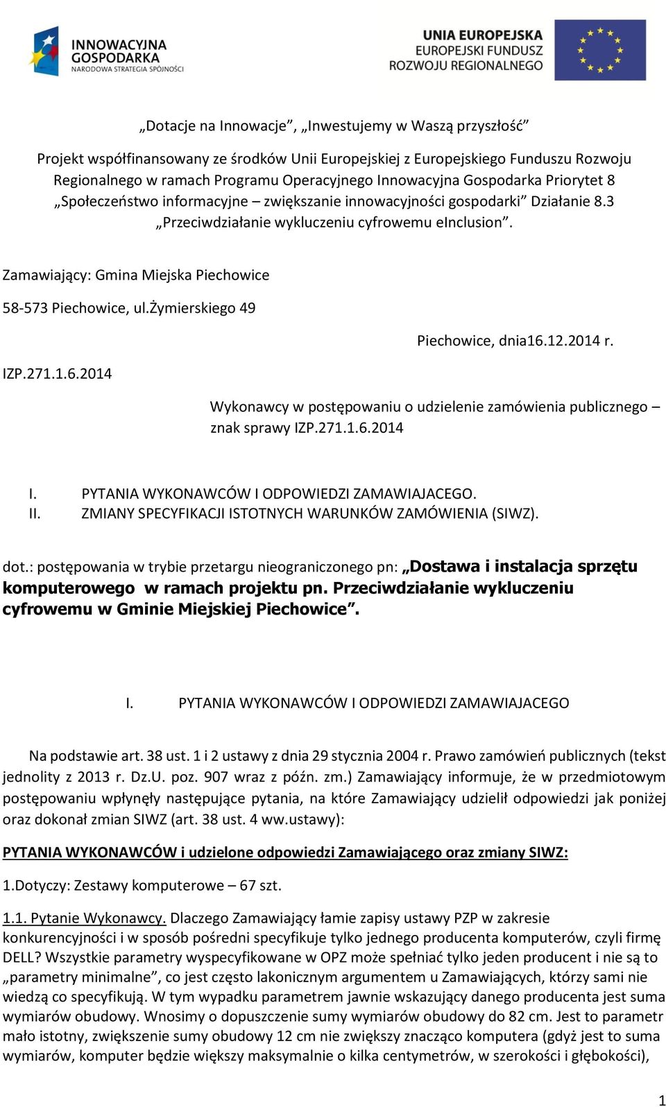 : postępowania w trybie przetargu nieograniczonego pn: Dostawa i instalacja sprzętu komputerowego w ramach projektu pn. Przeciwdziałanie wykluczeniu cyfrowemu w Gminie Miejskiej Piechowice. I.