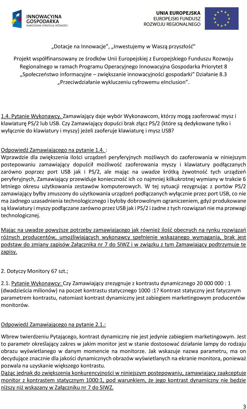 : Wprawdzie dla zwiększenia ilości urządzeń peryferyjnych możliwych do zaoferowania w niniejszym postepowaniu zamawiający dopuścił możliwość zaoferowania myszy i klawiatury podłączanych zarówno