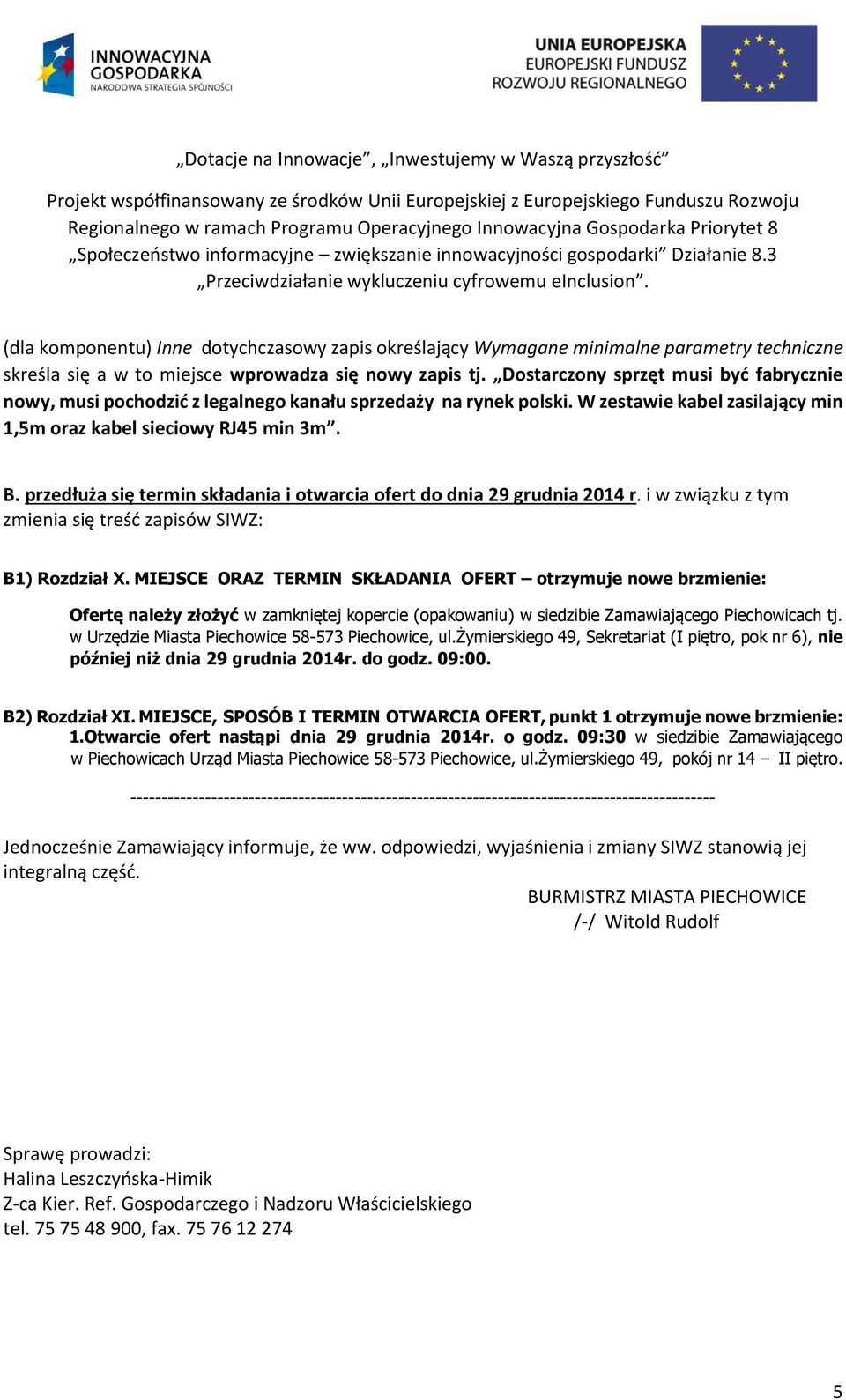 przedłuża się termin składania i otwarcia ofert do dnia 29 grudnia 2014 r. i w związku z tym zmienia się treść zapisów SIWZ: B1) Rozdział X.