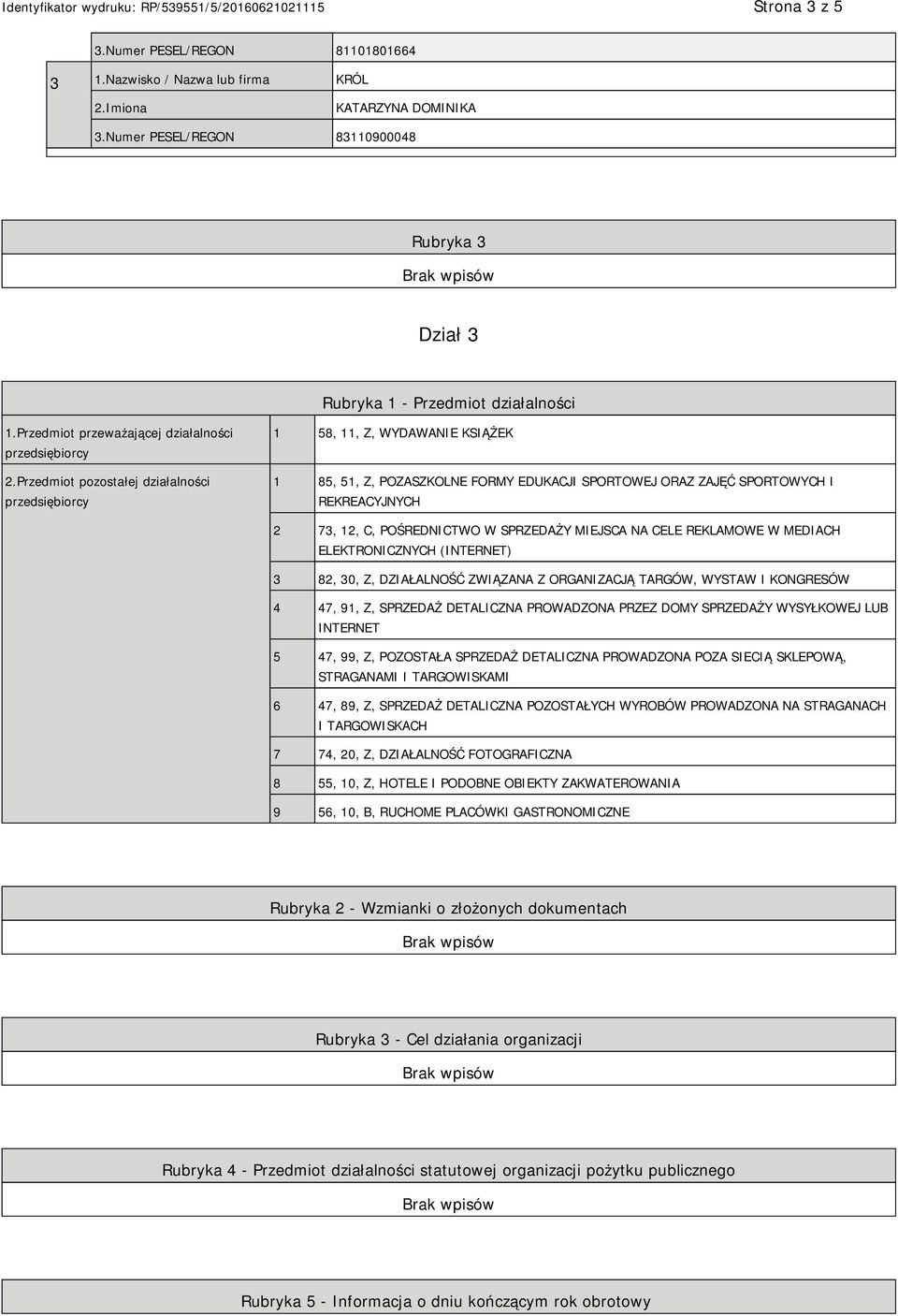 Przedmiot pozostałej działalności przedsiębiorcy 1 58, 11, Z, WYDAWANIE KSIĄŻEK 1 85, 51, Z, POZASZKOLNE FORMY EDUKACJI SPORTOWEJ ORAZ ZAJĘĆ SPORTOWYCH I REKREACYJNYCH 2 73, 12, C, POŚREDNICTWO W