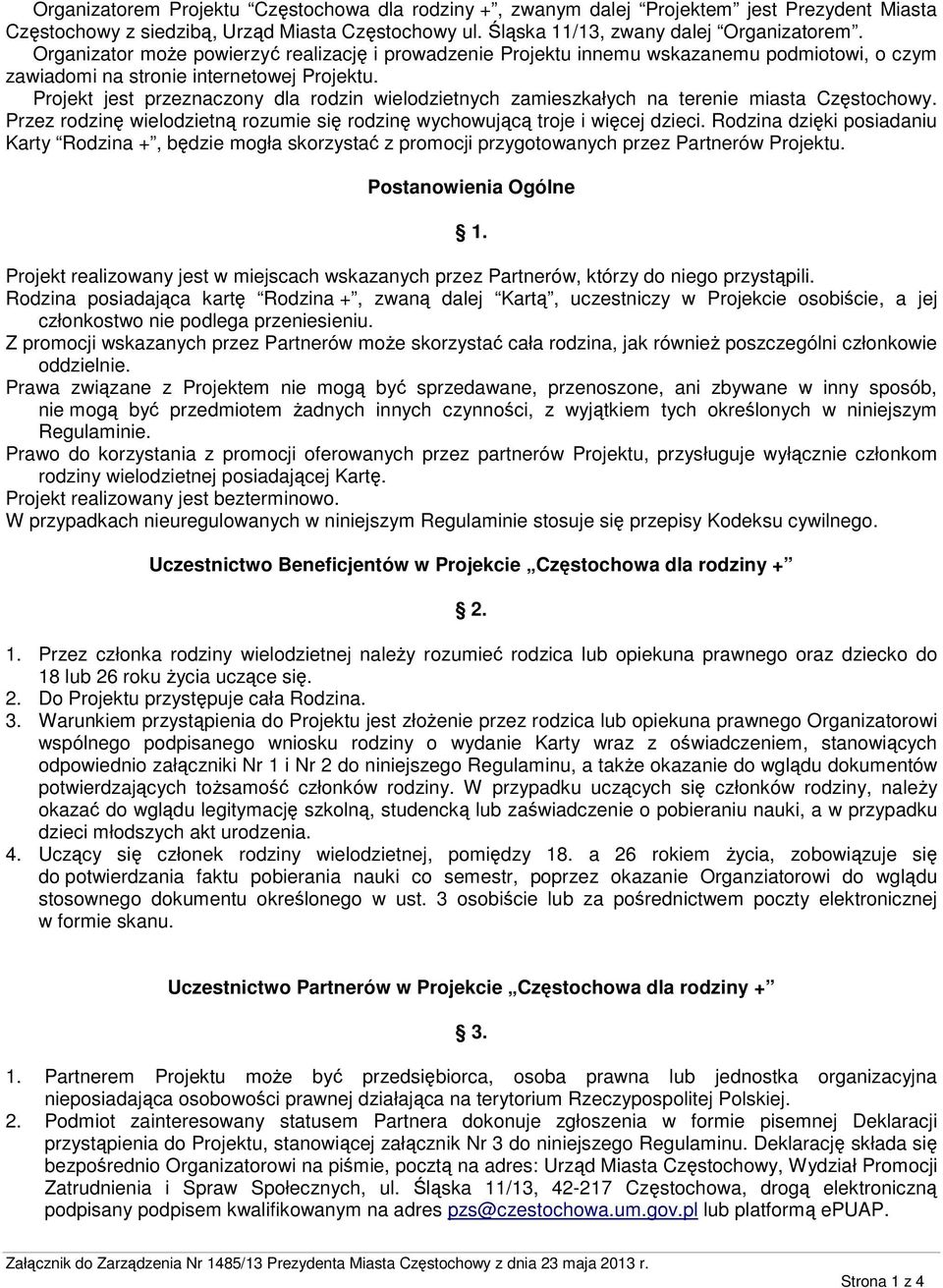 Projekt jest przeznaczony dla rodzin wielodzietnych zamieszkałych na terenie miasta Częstochowy. Przez rodzinę wielodzietną rozumie się rodzinę wychowującą troje i więcej dzieci.