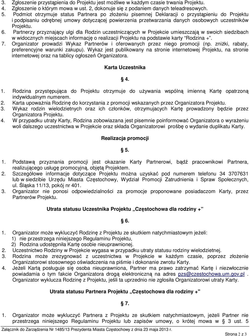 Partnerzy przyznający ulgi dla Rodzin uczestniczących w Projekcie umieszczają w swoich siedzibach w widocznych miejscach informację o realizacji Projektu na podstawie karty Rodzina +. 7.