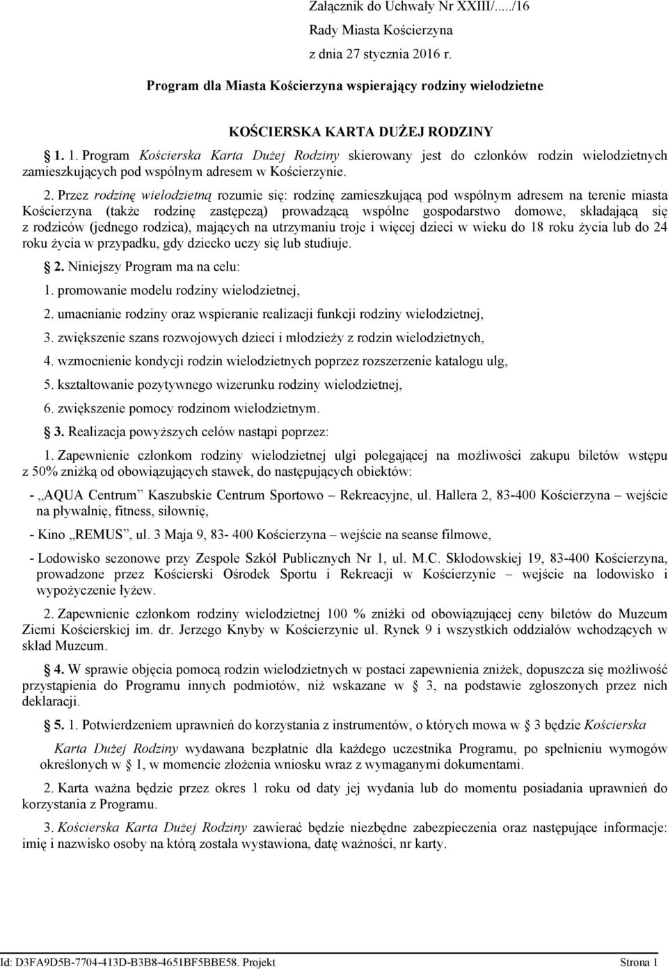 Przez rodzinę wielodzietną rozumie się: rodzinę zamieszkującą pod wspólnym adresem na terenie miasta Kościerzyna (także rodzinę zastępczą) prowadzącą wspólne gospodarstwo domowe, składającą się z