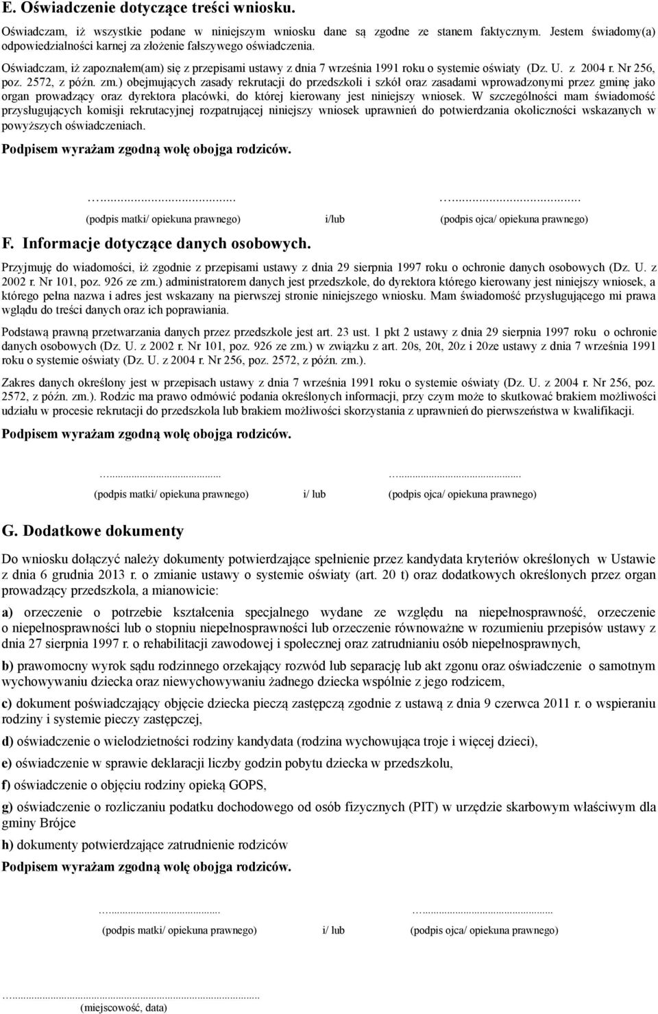 ) obejmujących zasady rekrutacji do przedszkoli i szkół oraz zasadami wprowadzonymi przez gminę jako organ prowadzący oraz dyrektora placówki, do której kierowany jest niniejszy wniosek.