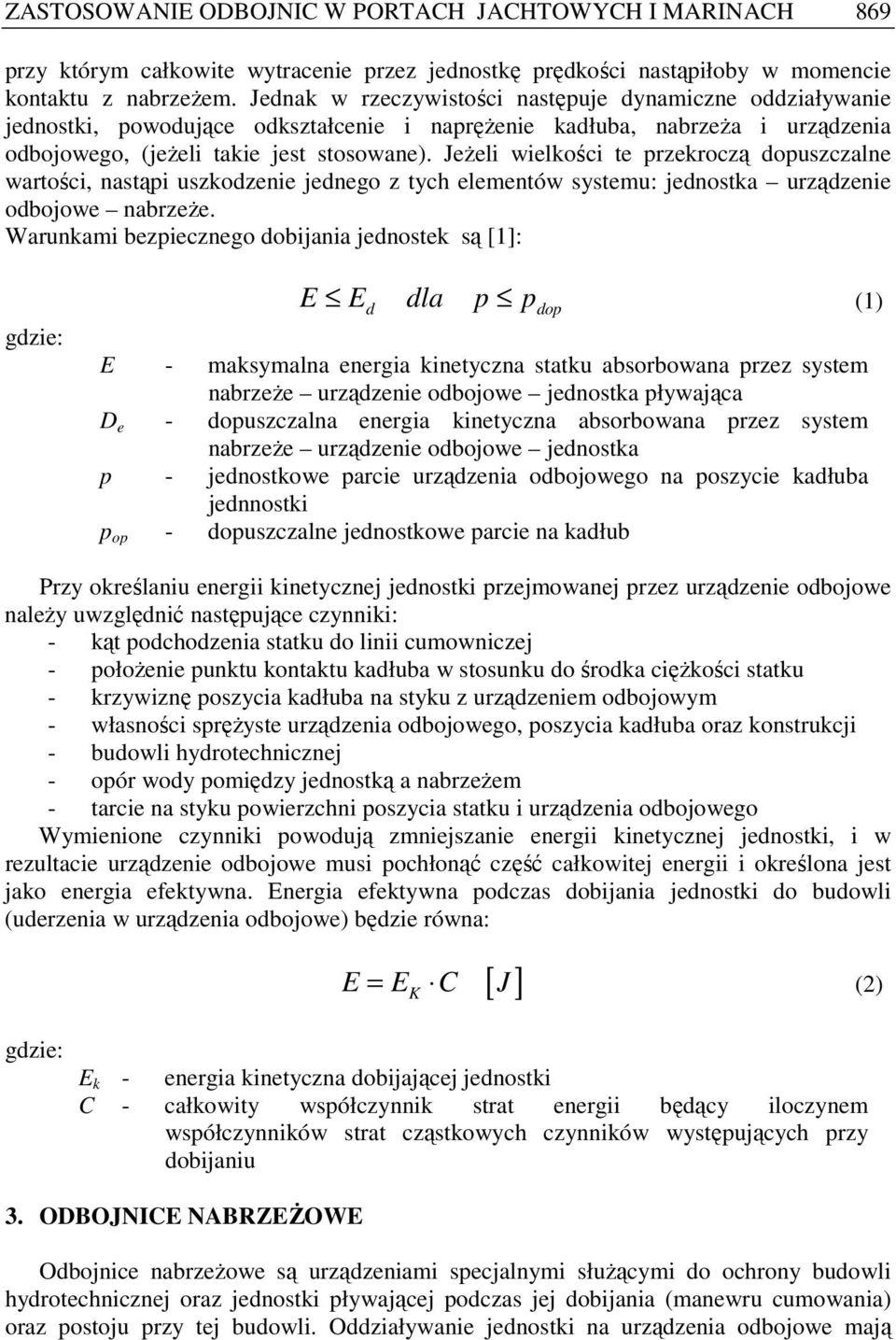 JeŜeli wielkości te przekroczą dopuszczalne wartości, nastąpi uszkodzenie jednego z tych elementów systemu: jednostka urządzenie odbojowe nabrzeŝe.