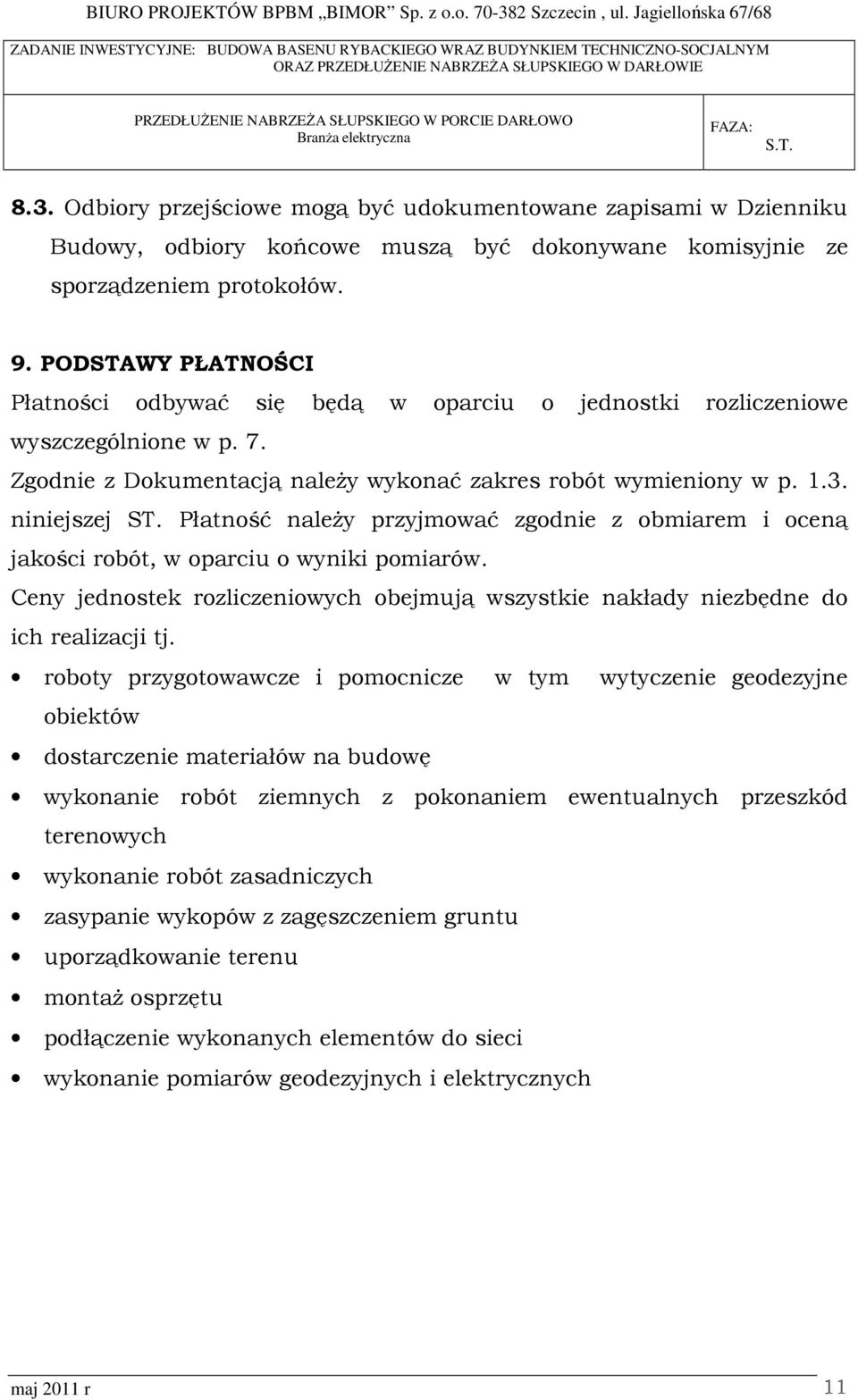Płatność naleŝy przyjmować zgodnie z obmiarem i oceną jakości robót, w oparciu o wyniki pomiarów. Ceny jednostek rozliczeniowych obejmują wszystkie nakłady niezbędne do ich realizacji tj.