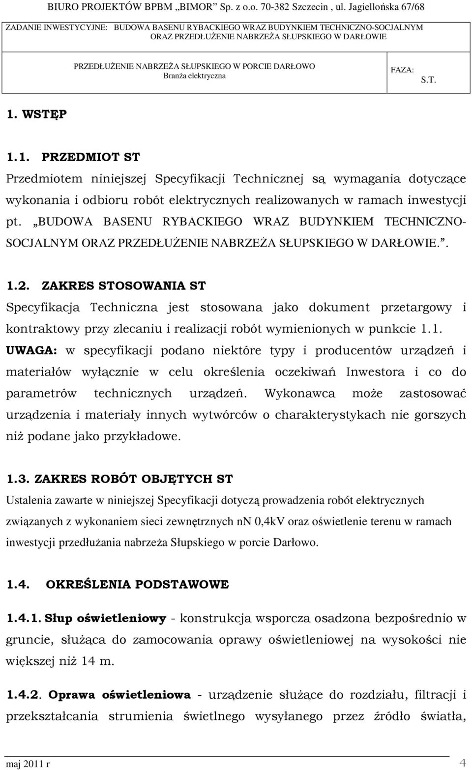ZAKRES STOSOWANIA ST Specyfikacja Techniczna jest stosowana jako dokument przetargowy i kontraktowy przy zlecaniu i realizacji robót wymienionych w punkcie 1.