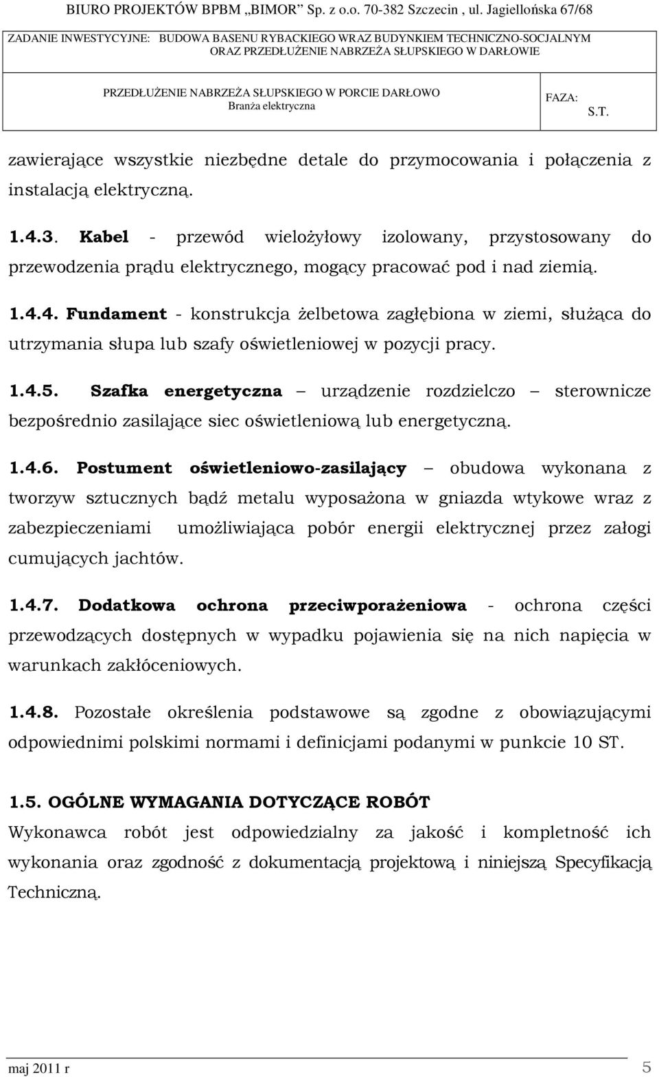 4. Fundament - konstrukcja Ŝelbetowa zagłębiona w ziemi, słuŝąca do utrzymania słupa lub szafy oświetleniowej w pozycji pracy. 1.4.5.
