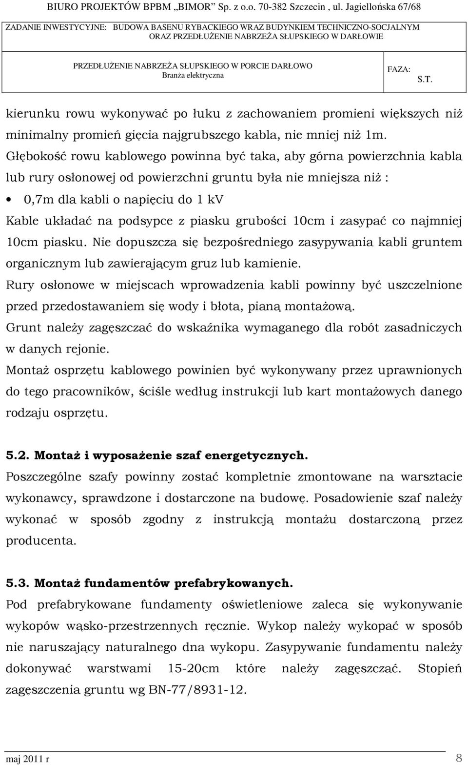piasku grubości 10cm i zasypać co najmniej 10cm piasku. Nie dopuszcza się bezpośredniego zasypywania kabli gruntem organicznym lub zawierającym gruz lub kamienie.