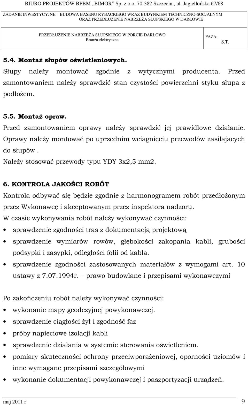 KONTROLA JAKOŚCI ROBÓT Kontrola odbywać się będzie zgodnie z harmonogramem robót przedłoŝonym przez Wykonawcę i akceptowanym przez inspektora nadzoru.