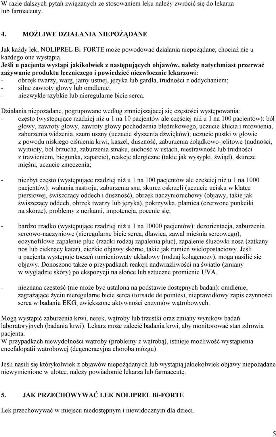 Jeśli u pacjenta wystąpi jakikolwiek z następujących objawów, należy natychmiast przerwać zażywanie produktu leczniczego i powiedzieć niezwłocznie lekarzowi: - obrzęk twarzy, warg, jamy ustnej,