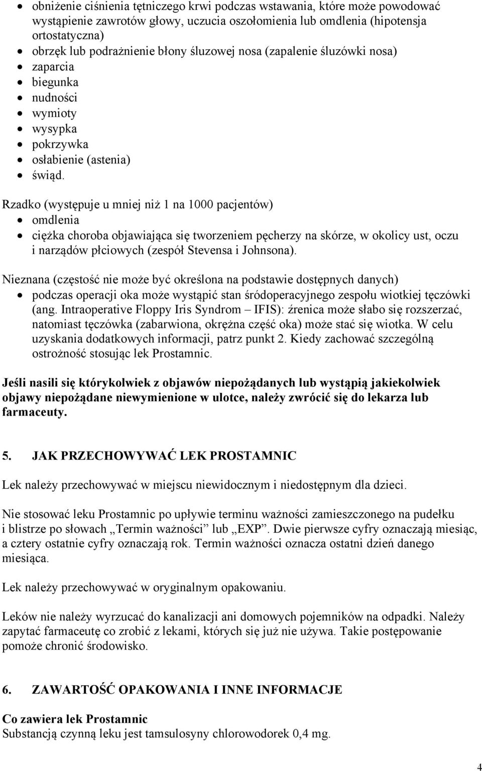 Rzadko (występuje u mniej niż 1 na 1000 pacjentów) omdlenia ciężka choroba objawiająca się tworzeniem pęcherzy na skórze, w okolicy ust, oczu i narządów płciowych (zespół Stevensa i Johnsona).