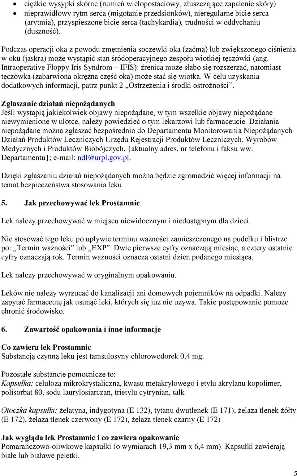 Podczas operacji oka z powodu zmętnienia soczewki oka (zaćma) lub zwiększonego ciśnienia w oku (jaskra) może wystąpić stan śródoperacyjnego zespołu wiotkiej tęczówki (ang.
