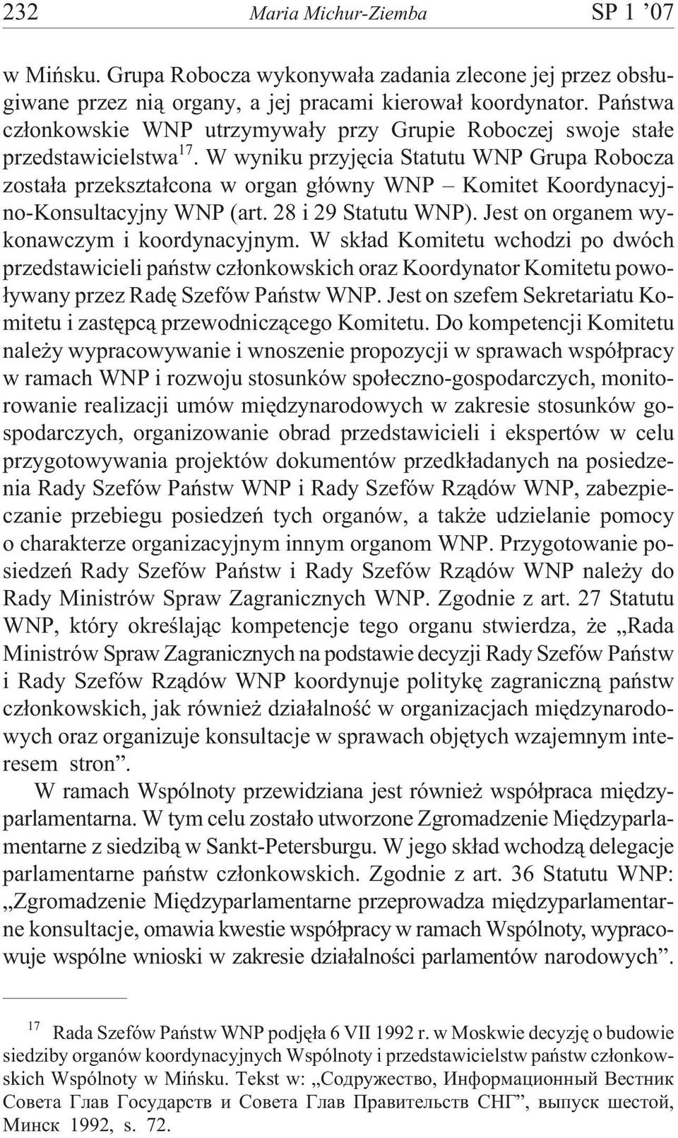 W wyniku przyjêcia Statutu WNP Grupa Robocza zosta³a przekszta³cona w organ g³ówny WNP Komitet Koordynacyjno-Konsultacyjny WNP (art. 28 i 29 Statutu WNP). Jest on organem wykonawczym i koordynacyjnym.
