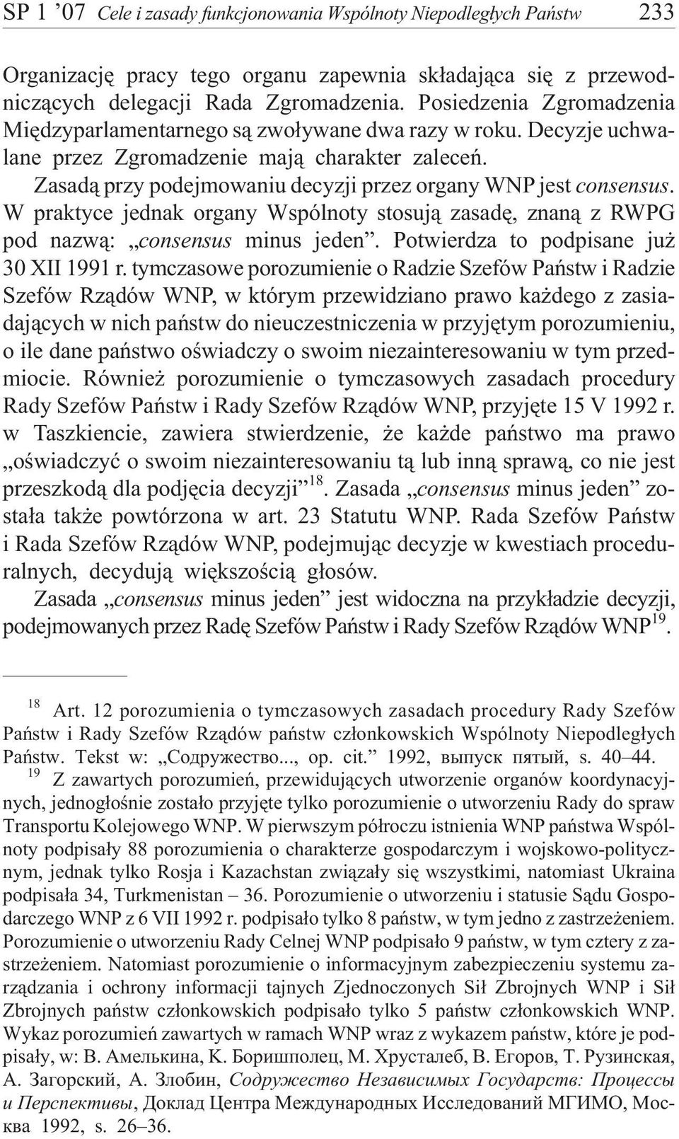 Zasad¹ przy podejmowaniu decyzji przez organy WNP jest consensus. W praktyce jednak organy Wspólnoty stosuj¹ zasadê, znan¹ z RWPG pod nazw¹: consensus minus jeden.