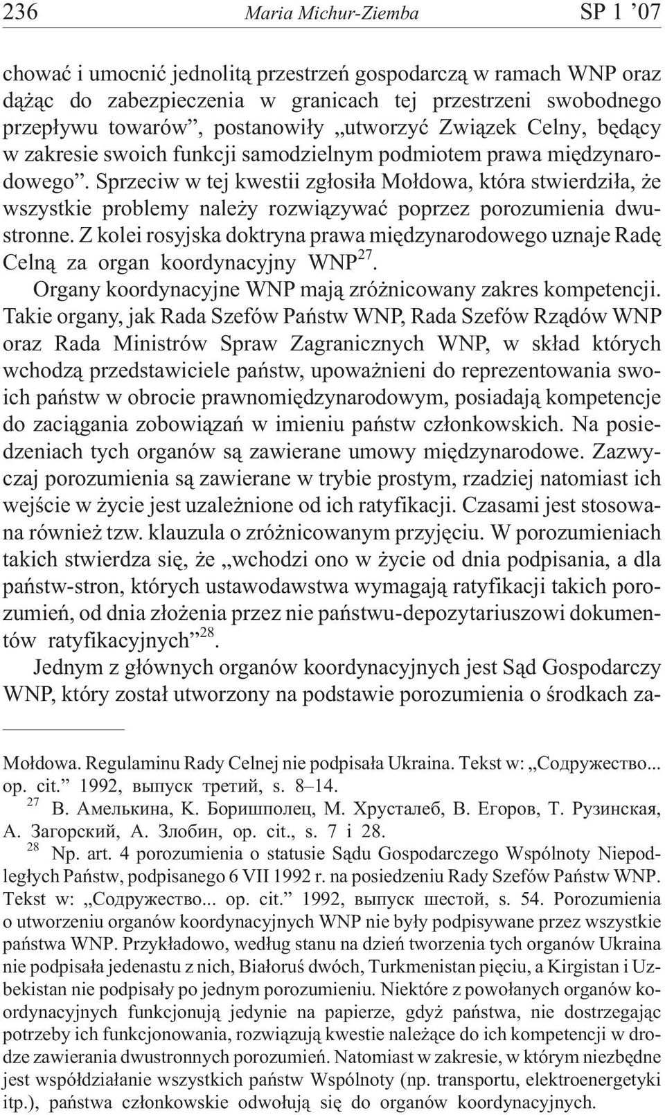 Sprzeciw w tej kwestii zg³osi³a Mo³dowa, która stwierdzi³a, e wszystkie problemy nale y rozwi¹zywaæ poprzez porozumienia dwustronne.