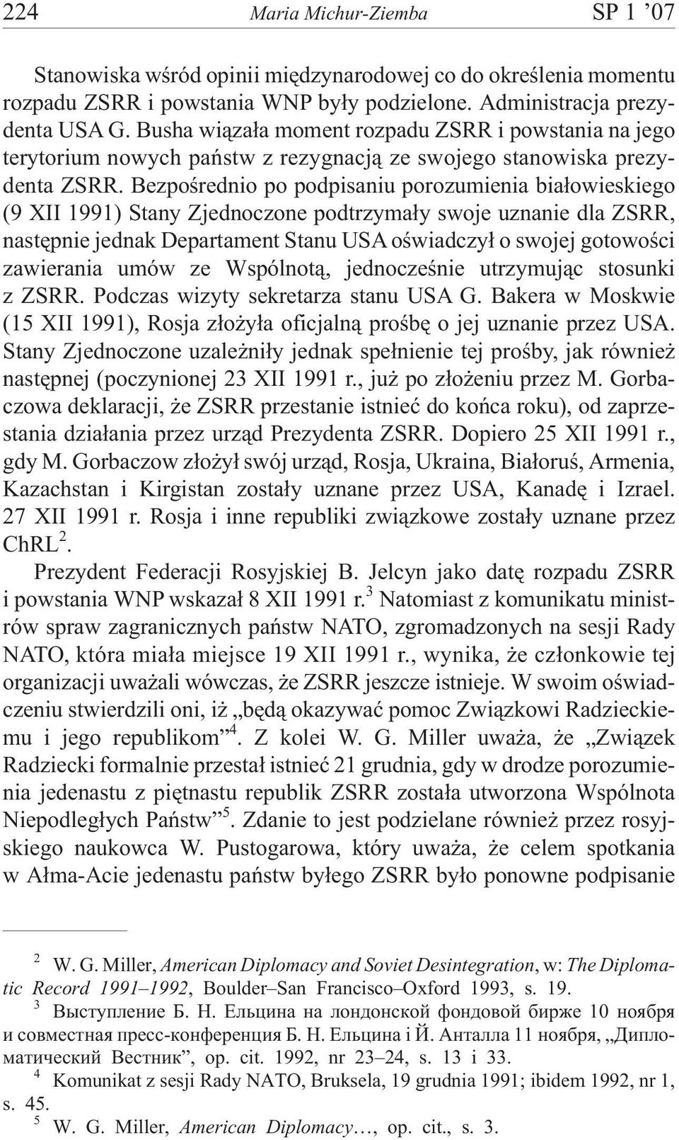 Bezpoœrednio po podpisaniu porozumienia bia³owieskiego (9 XII 1991) Stany Zjednoczone podtrzyma³y swoje uznanie dla ZSRR, nastêpnie jednak Departament Stanu USA oœwiadczy³ o swojej gotowoœci