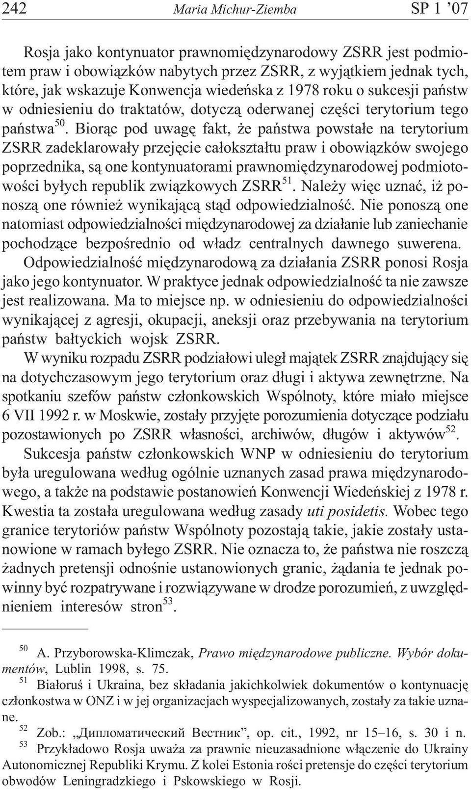 Bior¹c pod uwagê fakt, e pañstwa powsta³e na terytorium ZSRR zadeklarowa³y przejêcie ca³okszta³tu praw i obowi¹zków swojego poprzednika, s¹ one kontynuatorami prawnomiêdzynarodowej podmiotowoœci