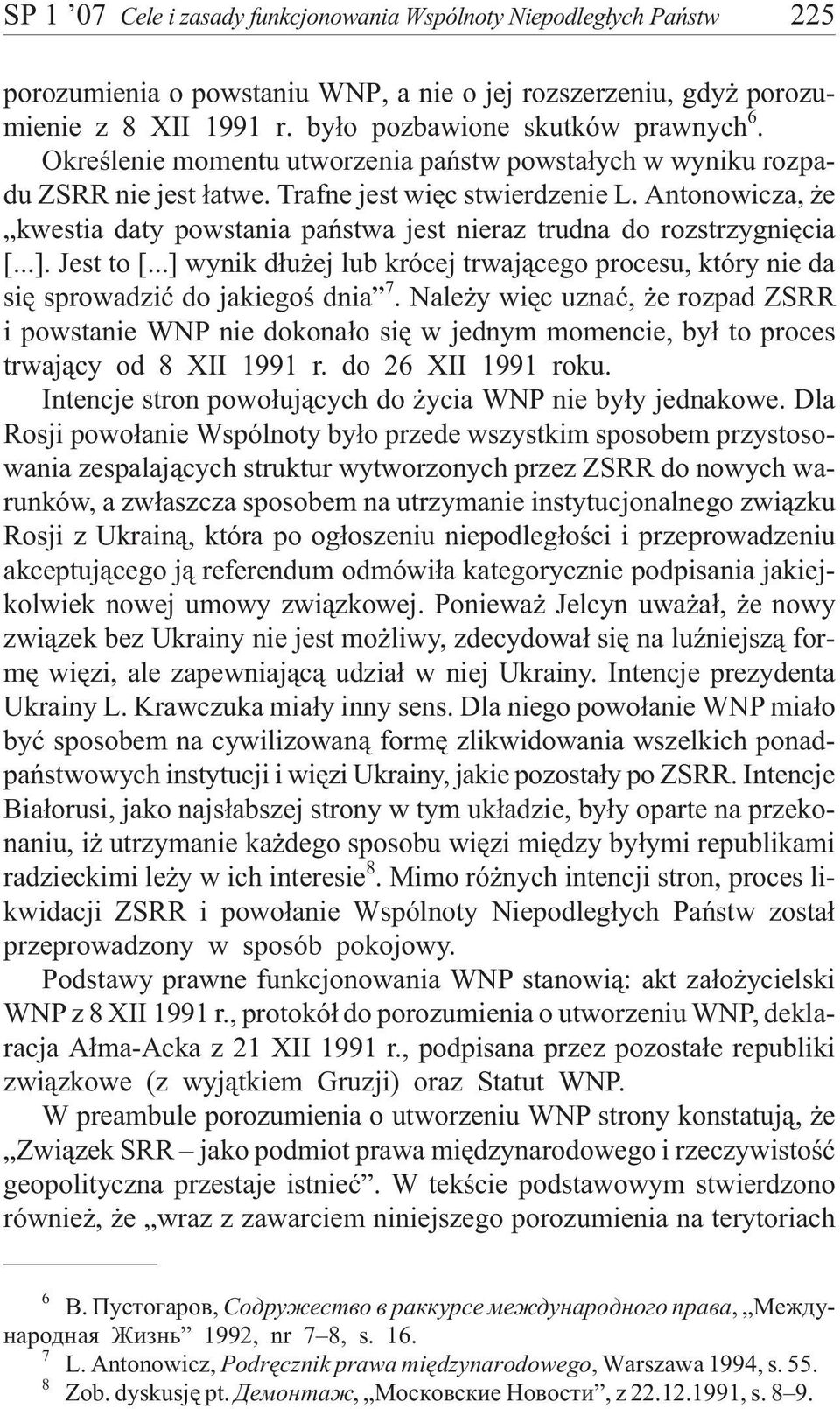 Antonowicza, e kwestia daty powstania pañstwa jest nieraz trudna do rozstrzygniêcia [...]. Jest to [...] wynik d³u ej lub krócej trwaj¹cego procesu, który nie da siê sprowadziæ do jakiegoœ dnia 7.
