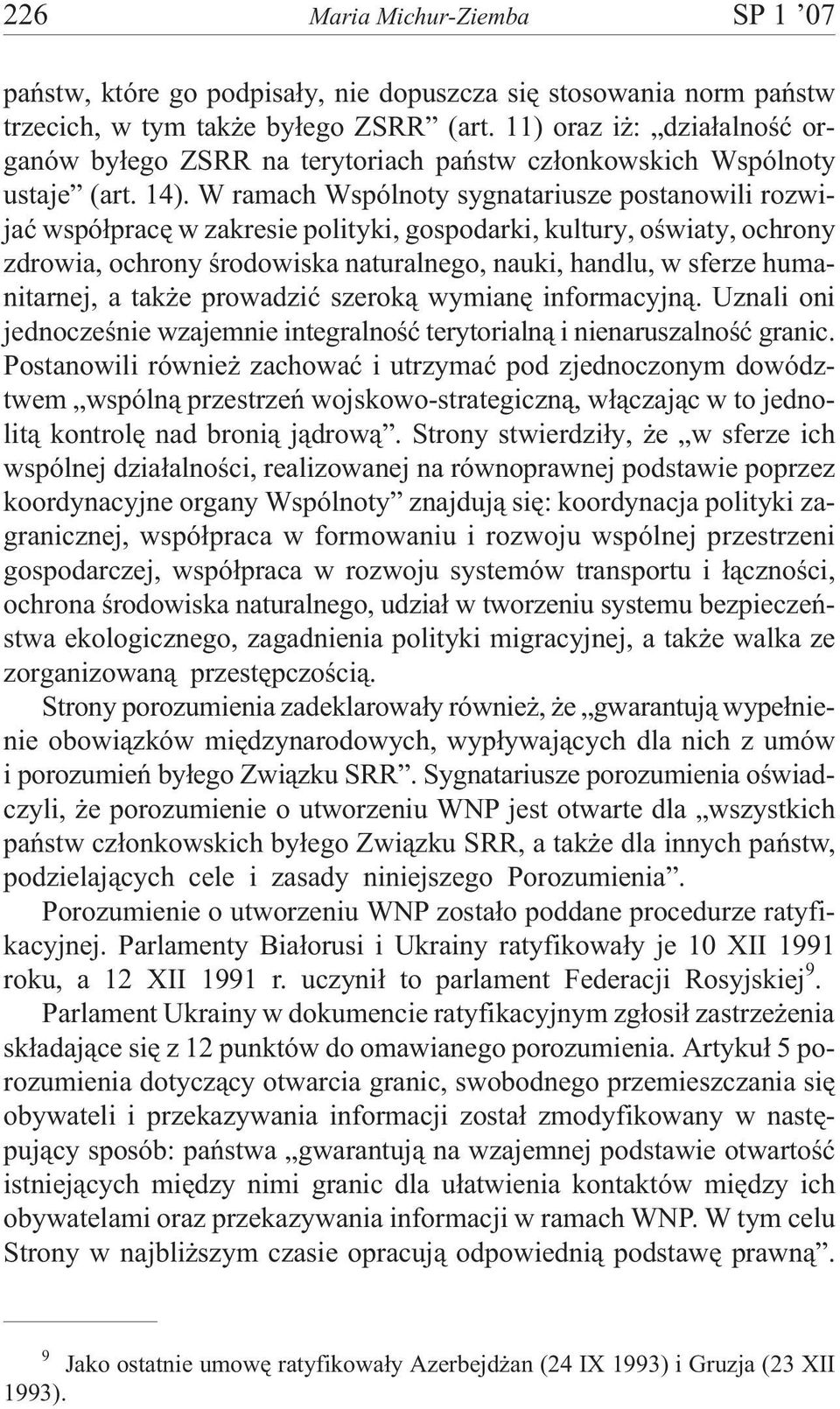 W ramach Wspólnoty sygnatariusze postanowili rozwijaæ wspó³pracê w zakresie polityki, gospodarki, kultury, oœwiaty, ochrony zdrowia, ochrony œrodowiska naturalnego, nauki, handlu, w sferze