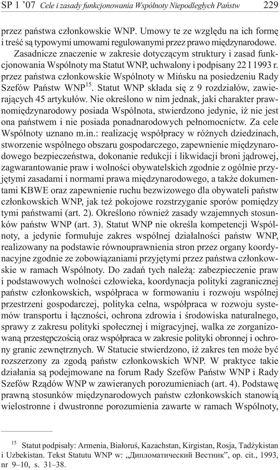 Zasadnicze znaczenie w zakresie dotycz¹cym struktury i zasad funkcjonowania Wspólnoty ma Statut WNP, uchwalony i podpisany 22 I 1993 r.