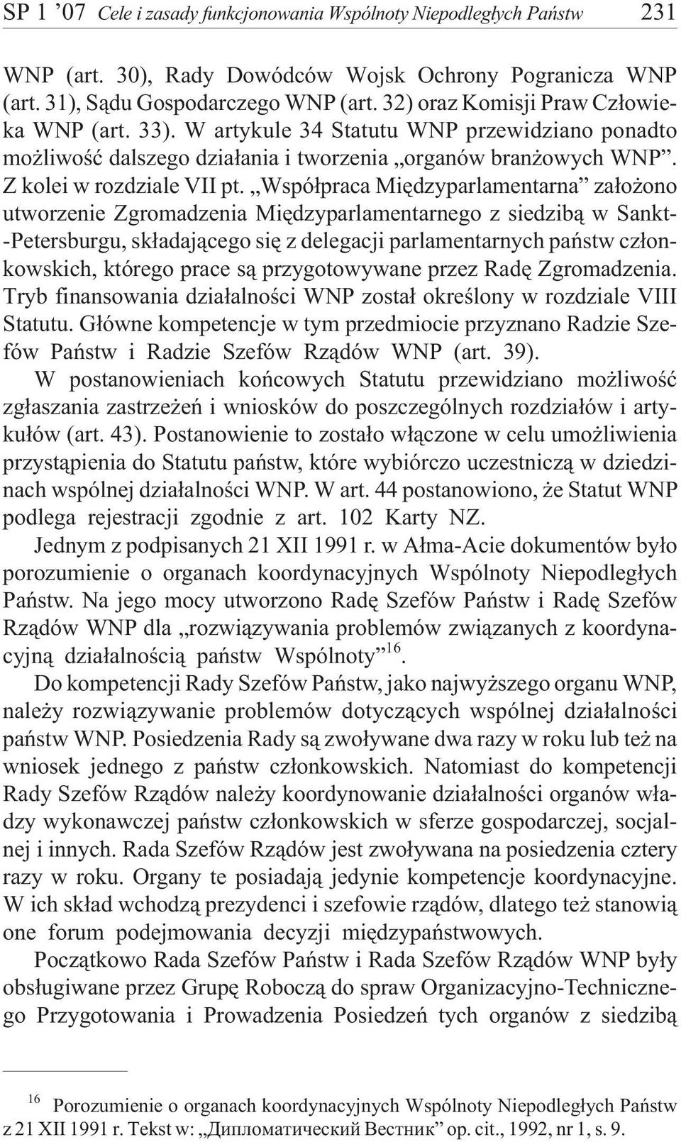 Wspó³praca Miêdzyparlamentarna za³o ono utworzenie Zgromadzenia Miêdzyparlamentarnego z siedzib¹ w Sankt- -Petersburgu, sk³adaj¹cego siê z delegacji parlamentarnych pañstw cz³onkowskich, którego