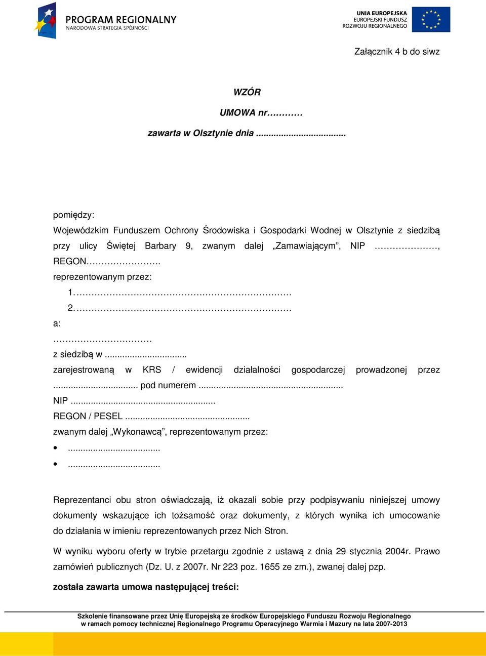 a: z siedzibą w... zarejestrowaną w KRS / ewidencji działalności gospodarczej prowadzonej przez... pod numerem... NIP... REGON / PESEL... zwanym dalej Wykonawcą, reprezentowanym przez:.