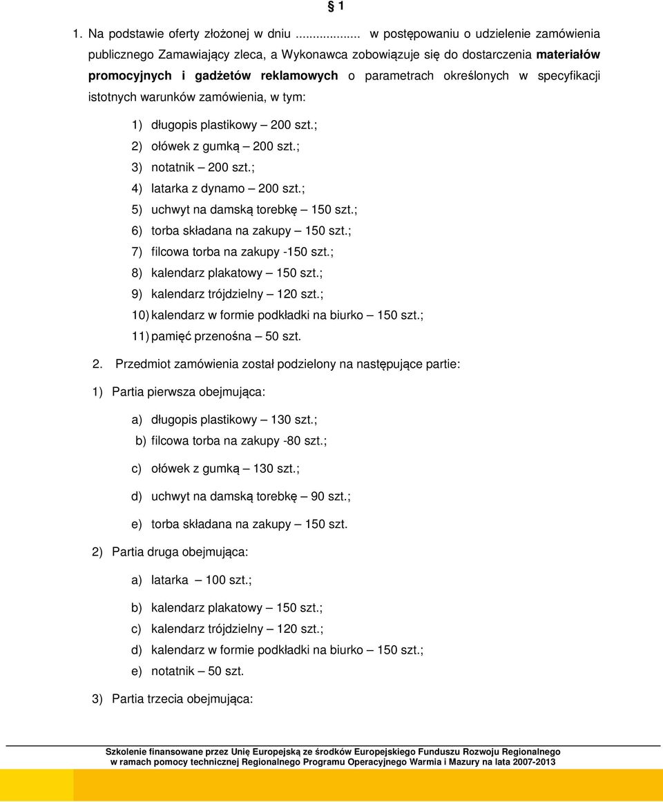 specyfikacji istotnych warunków zamówienia, w tym: 1) długopis plastikowy 200 szt.; 2) ołówek z gumką 200 szt.; 3) notatnik 200 szt.; 4) latarka z dynamo 200 szt.; 5) uchwyt na damską torebkę 150 szt.