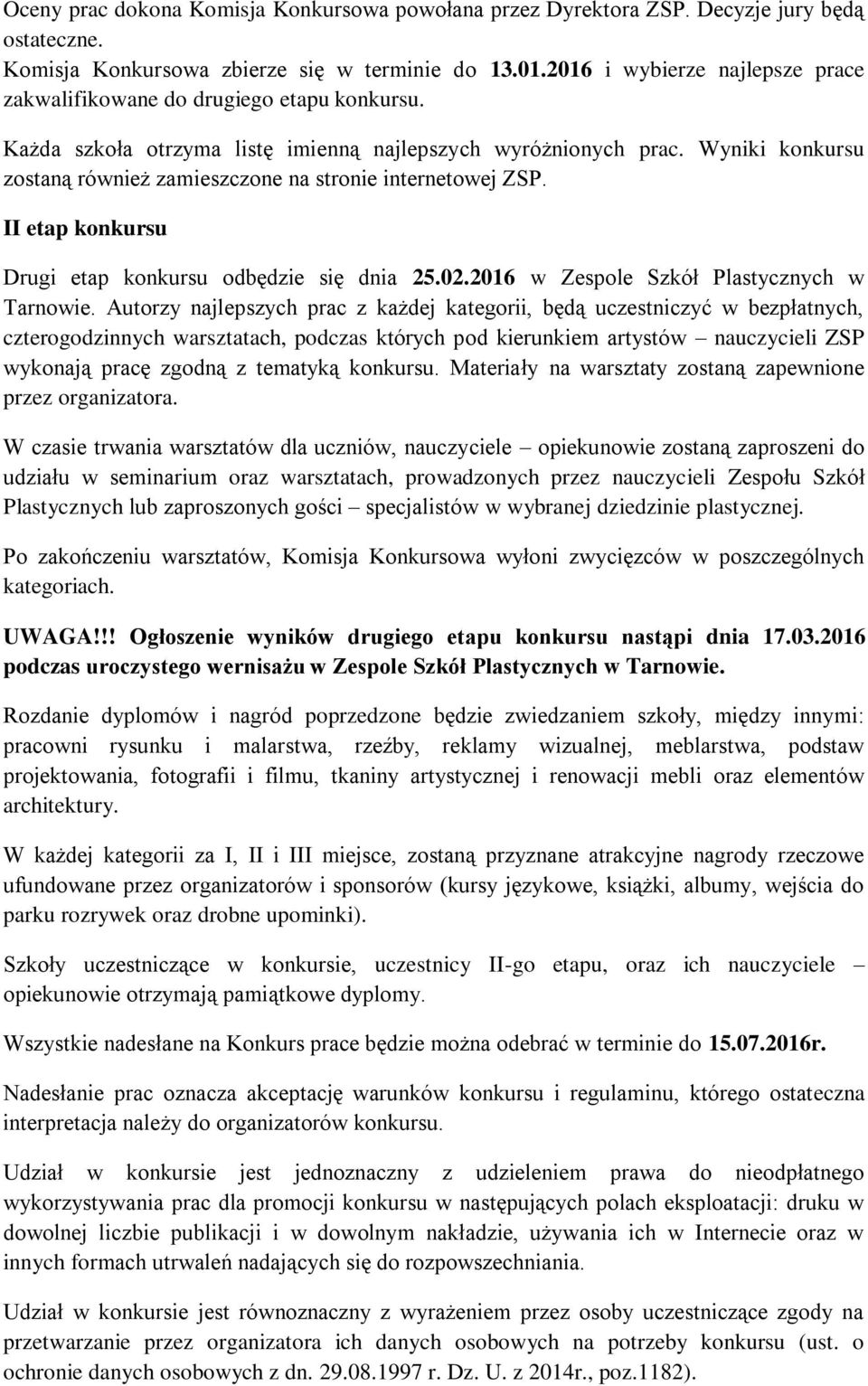 Wyniki konkursu zostaną również zamieszczone na stronie internetowej ZSP. II etap konkursu Drugi etap konkursu odbędzie się dnia 25.02.2016 w Zespole Szkół Plastycznych w Tarnowie.