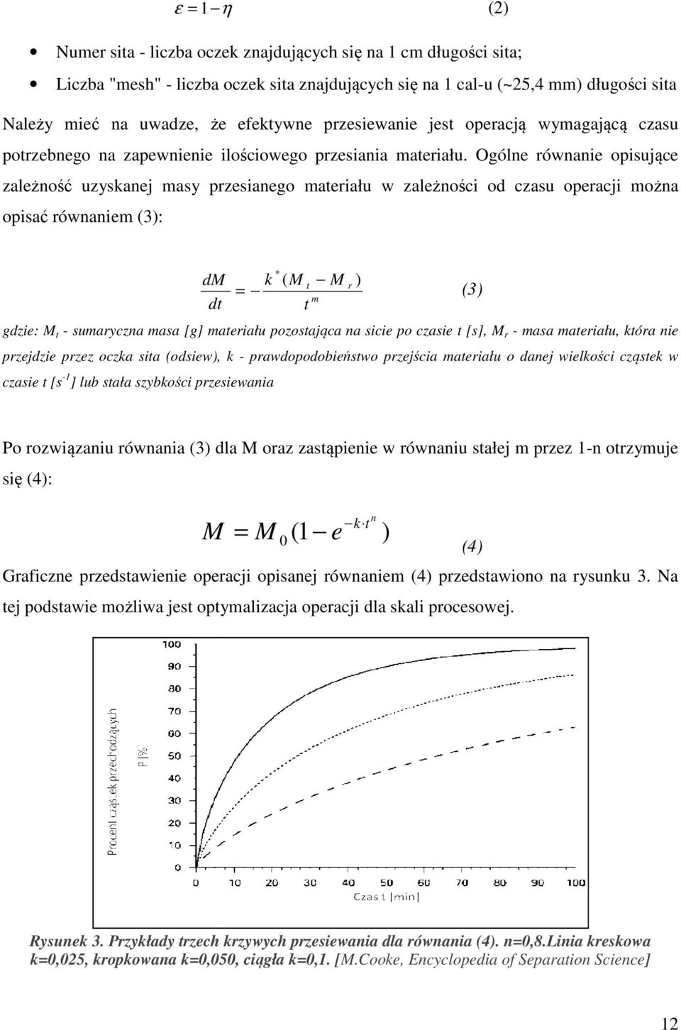 Ogólne równanie opisujące zależność uzyskanej masy przesianego materiału w zależności od czasu operacji można opisać równaniem (3): * dm k ( M t M r ) = (3) m dt t gdzie: M t - sumaryczna masa [g]