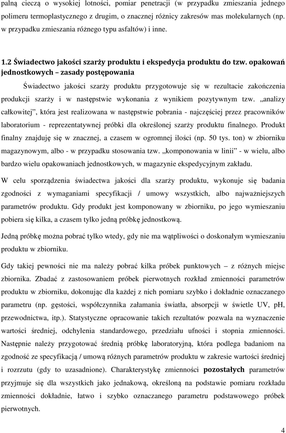 opakowań jednostkowych zasady postępowania Świadectwo jakości szarży produktu przygotowuje się w rezultacie zakończenia produkcji szarży i w następstwie wykonania z wynikiem pozytywnym tzw.