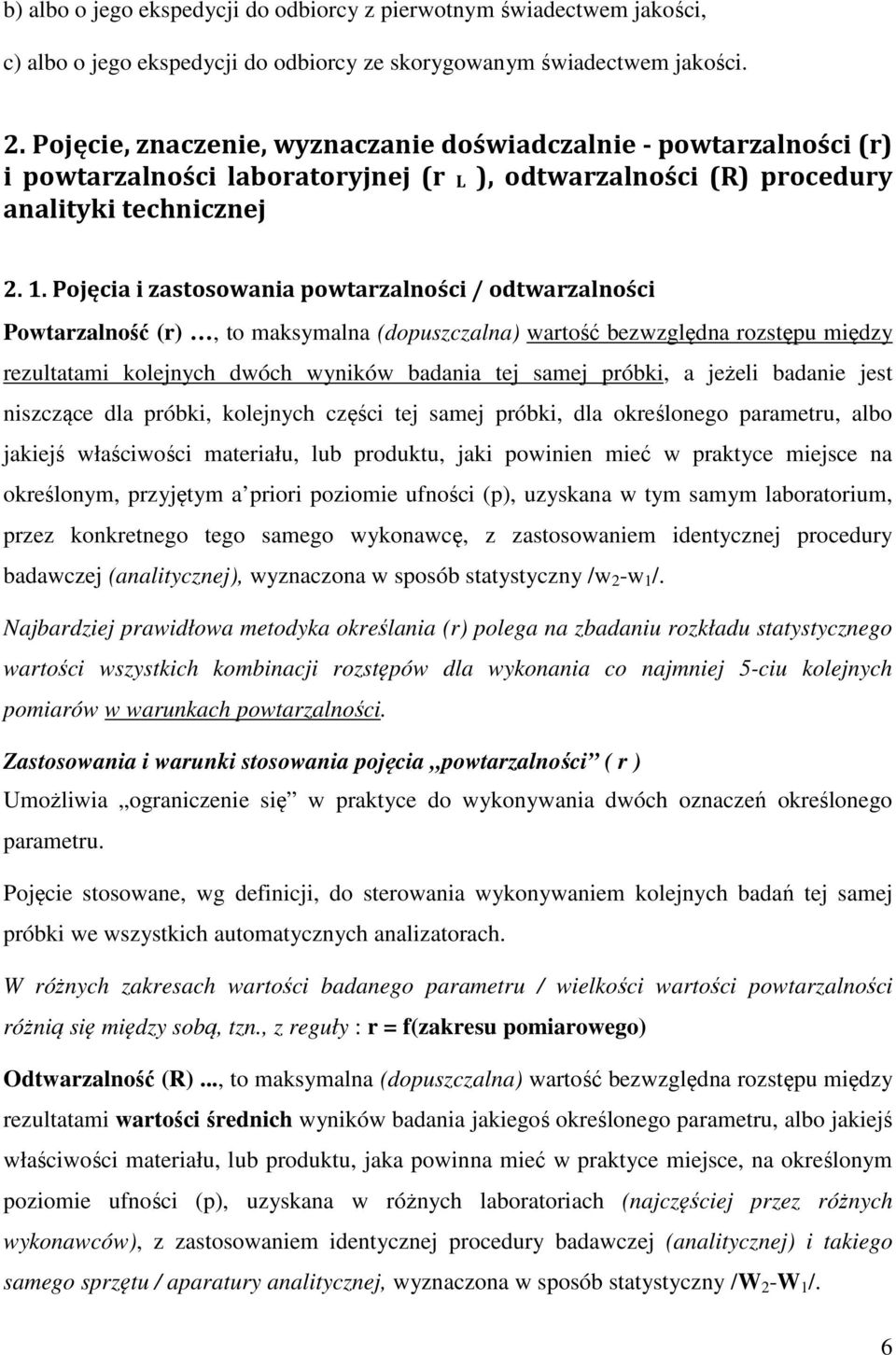 Pojęcia i zastosowania powtarzalności / odtwarzalności Powtarzalność (r), to maksymalna (dopuszczalna) wartość bezwzględna rozstępu między rezultatami kolejnych dwóch wyników badania tej samej