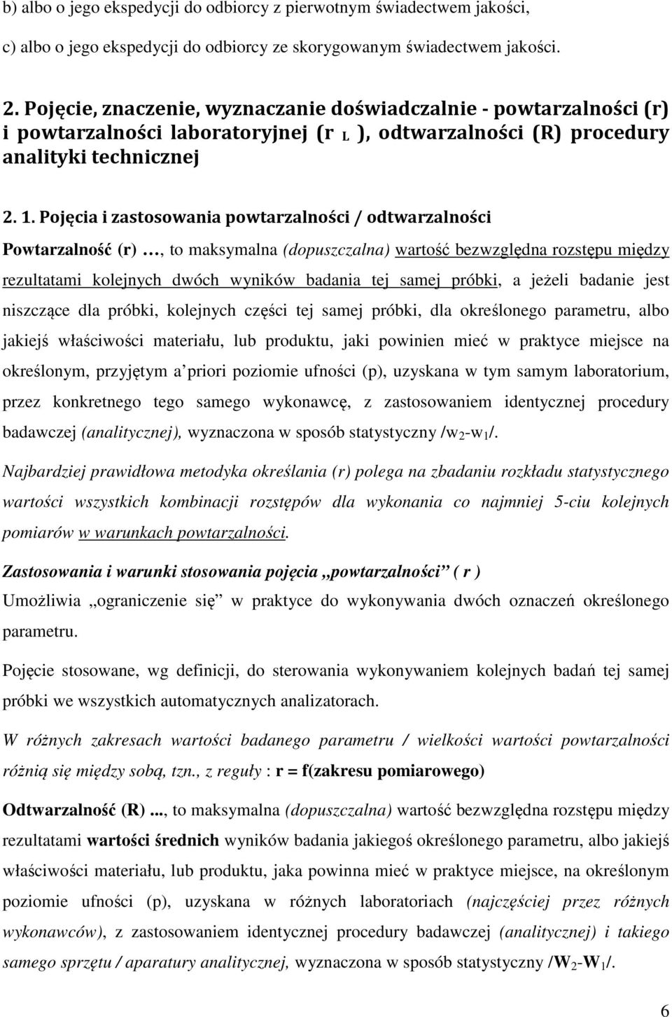 Pojęcia i zastosowania powtarzalności / odtwarzalności Powtarzalność (r), to maksymalna (dopuszczalna) wartość bezwzględna rozstępu między rezultatami kolejnych dwóch wyników badania tej samej