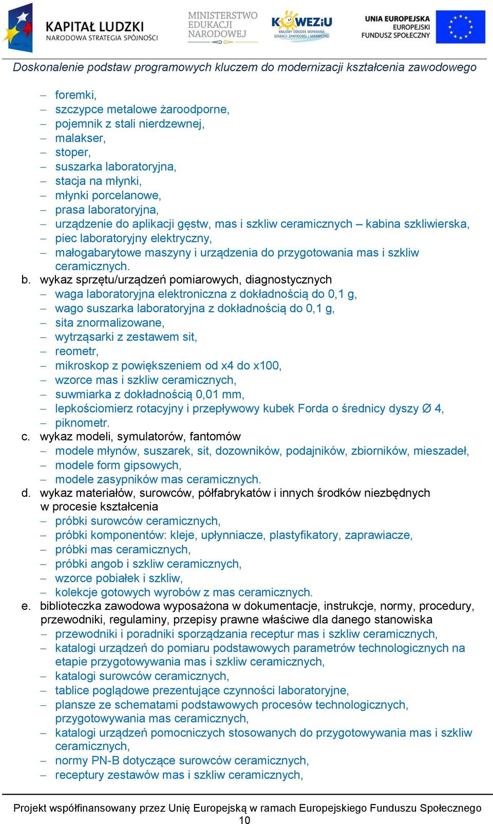 wykaz sprzętu/urządzeń pomiarowych, diagnostycznych waga laboratoryjna elektroniczna z dokładnością do 0,1 g, wago suszarka laboratoryjna z dokładnością do 0,1 g, sita znormalizowane, wytrząsarki z