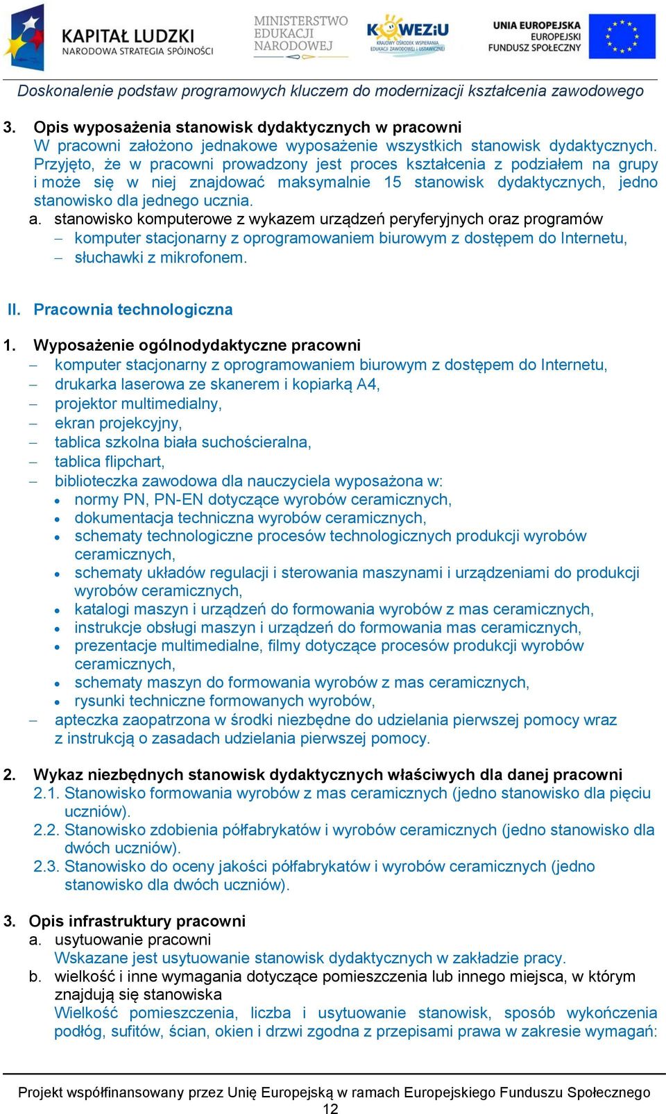 stanowisko komputerowe z wykazem urządzeń peryferyjnych oraz programów komputer stacjonarny z oprogramowaniem biurowym z dostępem do Internetu, słuchawki z mikrofonem. II. Pracownia technologiczna 1.
