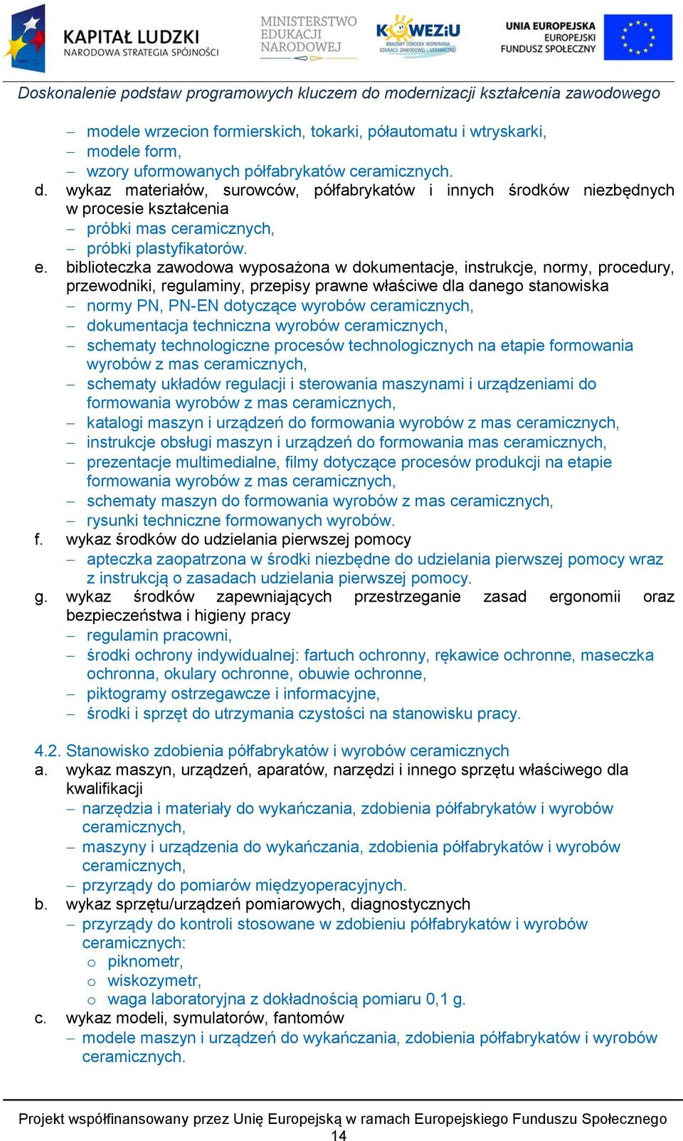 biblioteczka zawodowa wyposażona w dokumentacje, instrukcje, normy, procedury, przewodniki, regulaminy, przepisy prawne właściwe dla danego stanowiska normy PN, PN-EN dotyczące wyrobów ceramicznych,