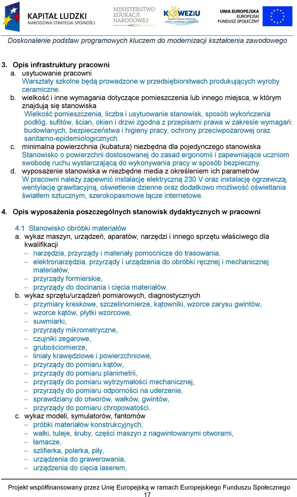 wielkość i inne wymagania dotyczące pomieszczenia lub innego miejsca, w którym znajdują się stanowiska Wielkość pomieszczenia, liczba i usytuowanie stanowisk, sposób wykończenia podłóg, sufitów,
