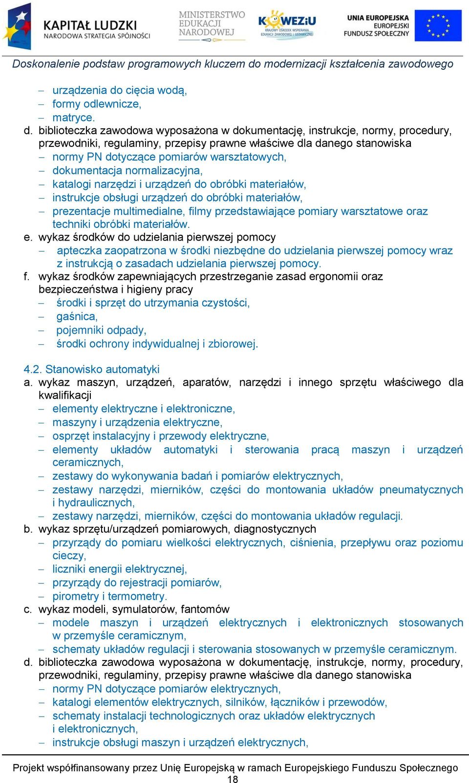 biblioteczka zawodowa wyposażona w dokumentację, instrukcje, normy, procedury, przewodniki, regulaminy, przepisy prawne właściwe dla danego stanowiska normy PN dotyczące pomiarów warsztatowych,