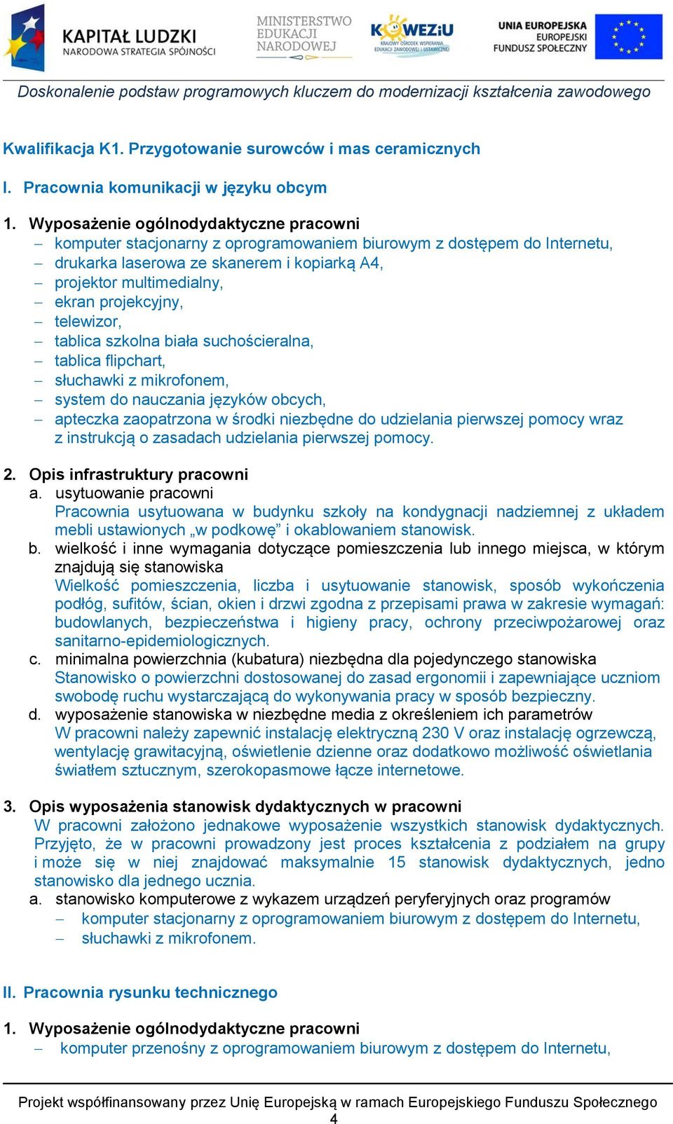 projekcyjny, telewizor, tablica szkolna biała suchościeralna, tablica flipchart, słuchawki z mikrofonem, system do nauczania języków obcych, 2. Opis infrastruktury pracowni a.