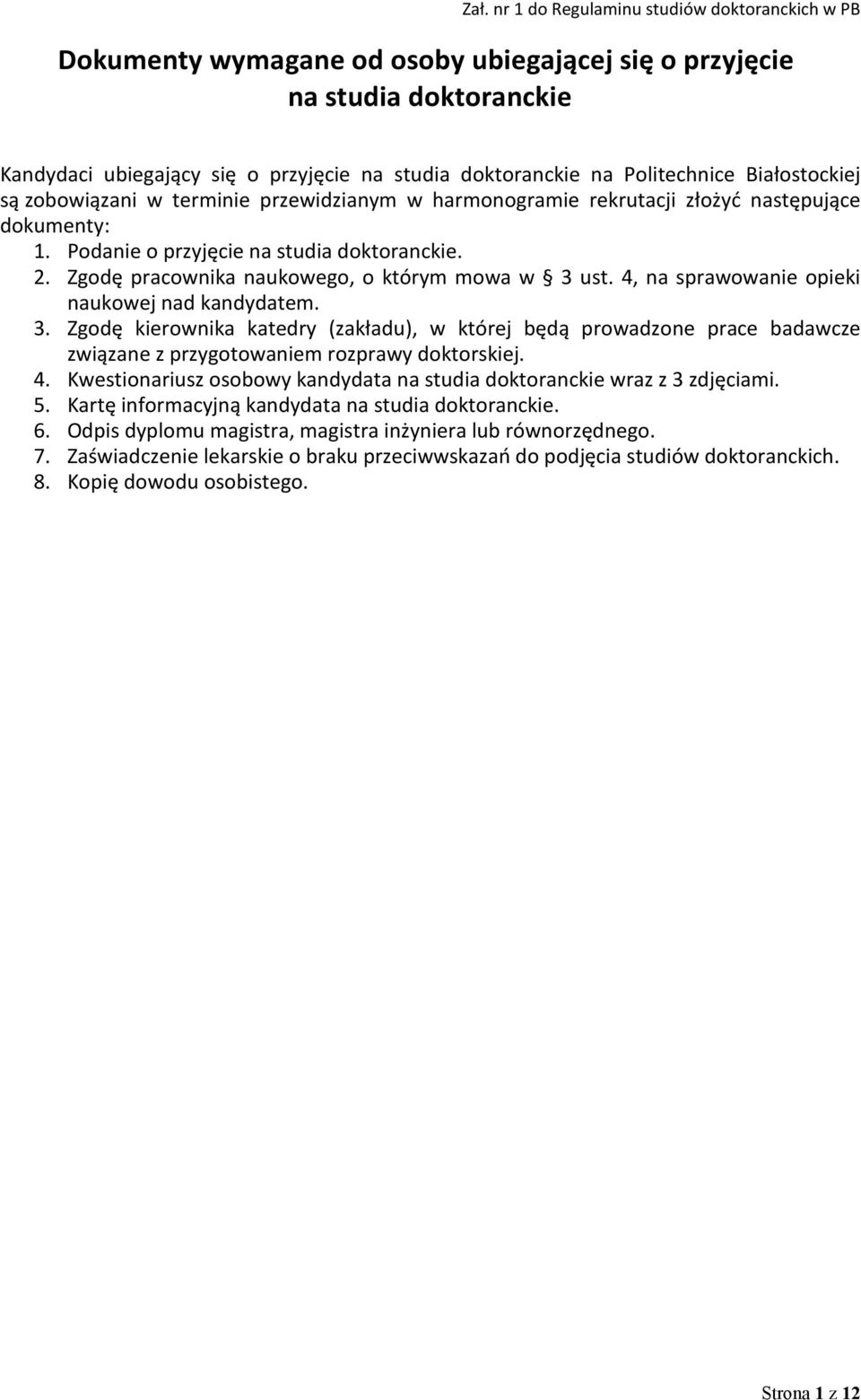 Zgodę pracownika naukowego, o którym mowa w 3 ust. 4, na sprawowanie opieki naukowej nad kandydatem. 3. Zgodę kierownika katedry (zakładu), w której będą prowadzone prace badawcze związane z przygotowaniem rozprawy doktorskiej.