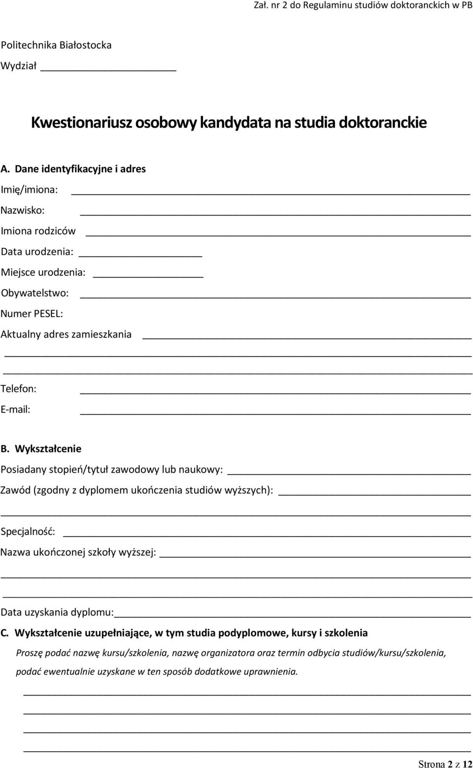 Wykształcenie Posiadany stopień/tytuł zawodowy lub naukowy: Zawód (zgodny z dyplomem ukończenia studiów wyższych): Specjalność: Nazwa ukończonej szkoły wyższej: Data uzyskania dyplomu: C.