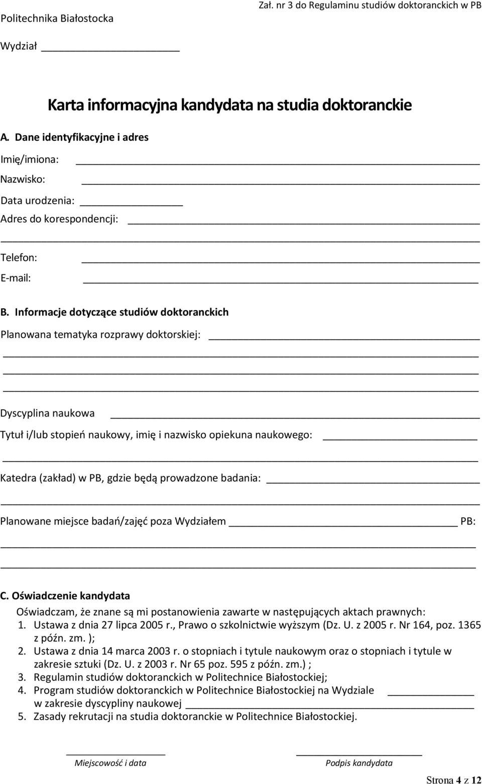 Informacje dotyczące studiów doktoranckich Planowana tematyka rozprawy doktorskiej: Dyscyplina naukowa Tytuł i/lub stopień naukowy, imię i nazwisko opiekuna naukowego: Katedra (zakład) w PB, gdzie