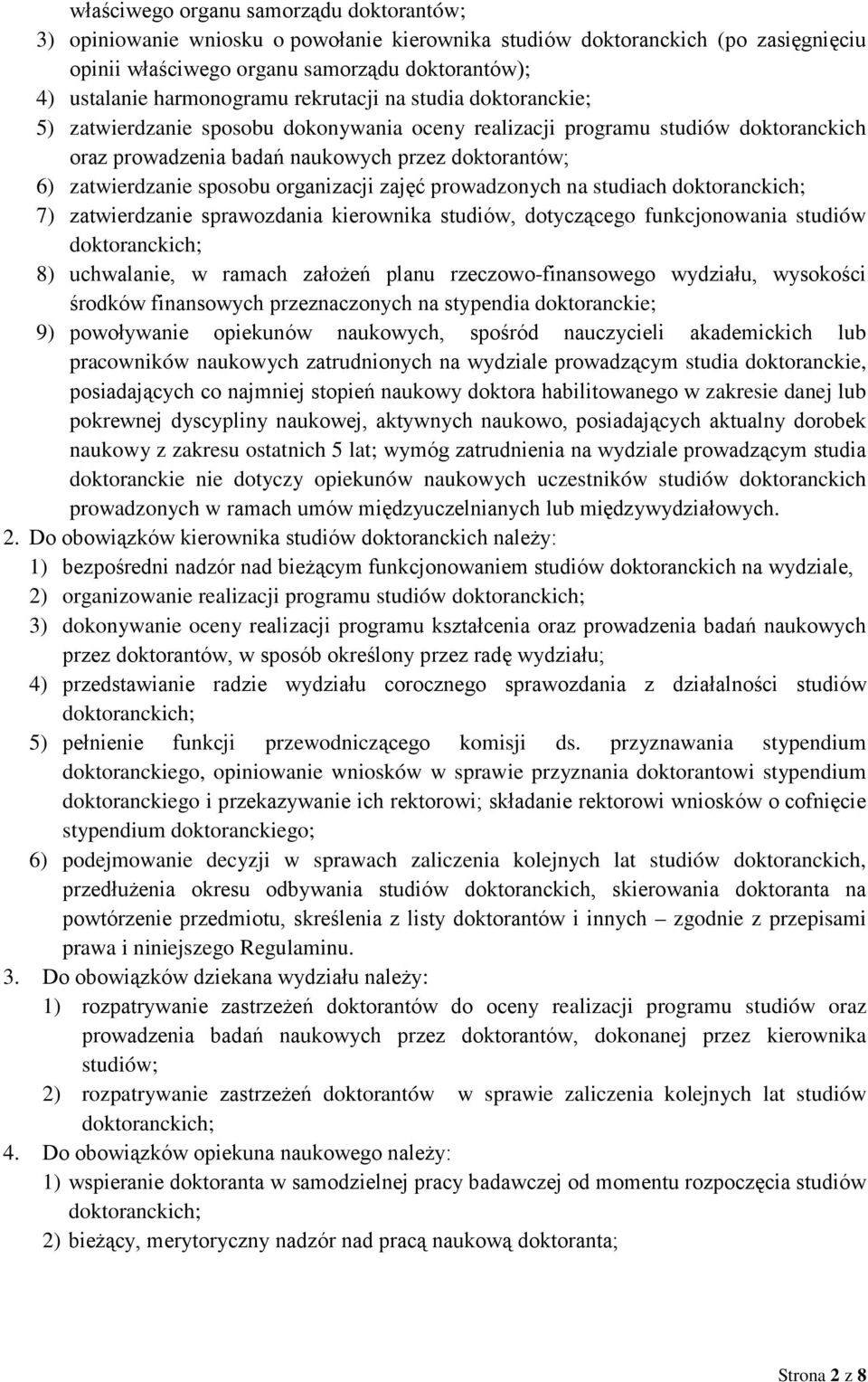 zatwierdzanie sposobu organizacji zajęć prowadzonych na studiach doktoranckich; 7) zatwierdzanie sprawozdania kierownika studiów, dotyczącego funkcjonowania studiów doktoranckich; 8) uchwalanie, w