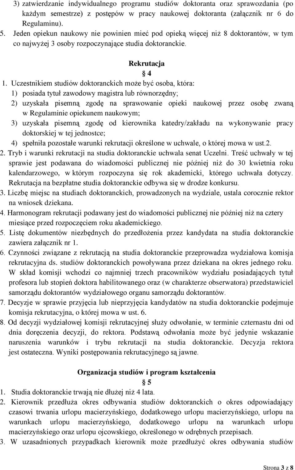 Uczestnikiem studiów doktoranckich może być osoba, która: 1) posiada tytuł zawodowy magistra lub równorzędny; 2) uzyskała pisemną zgodę na sprawowanie opieki naukowej przez osobę zwaną w Regulaminie